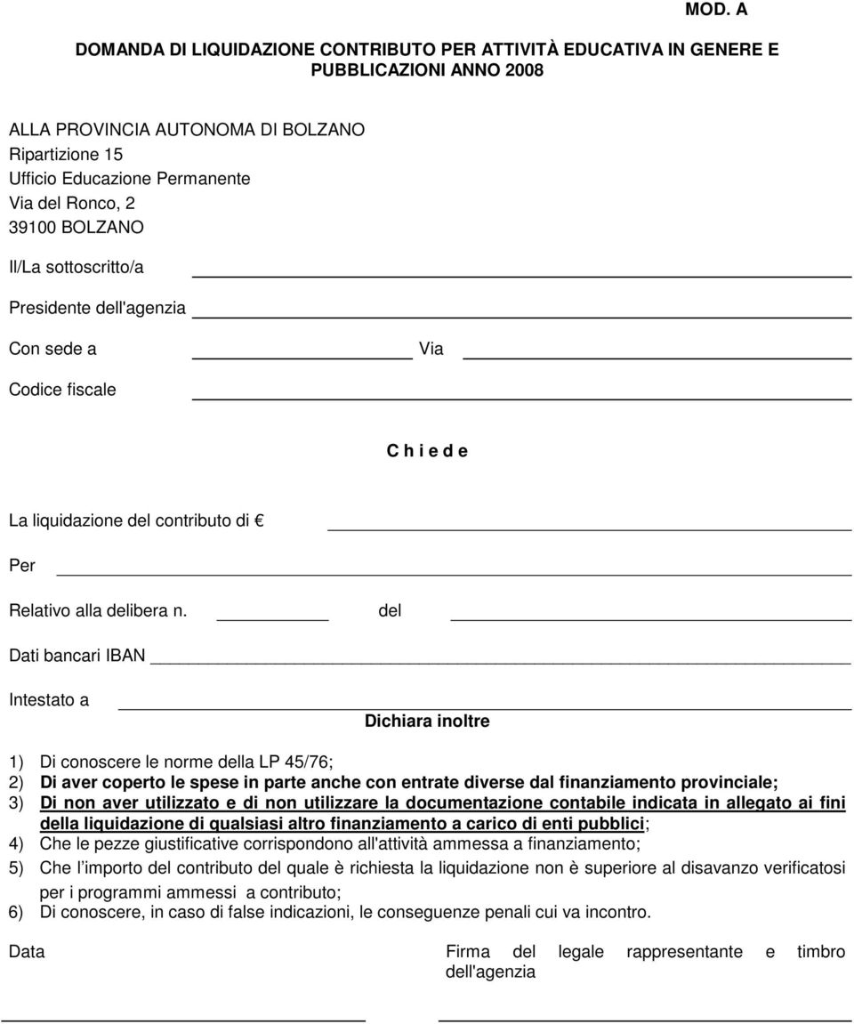 del Dati bancari IBAN Intestato a Dichiara inoltre 1) Di conoscere le norme della LP 45/76; 2) Di aver coperto le spese in parte anche con entrate diverse dal finanziamento provinciale; 3) Di non