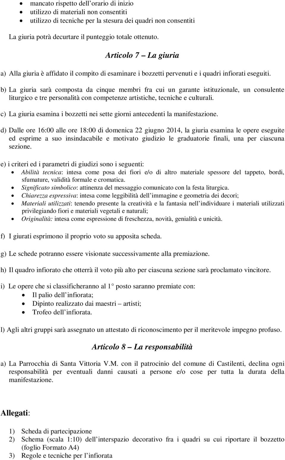 b) La giuria sarà composta da cinque membri fra cui un garante istituzionale, un consulente liturgico e tre personalità con competenze artistiche, tecniche e culturali.