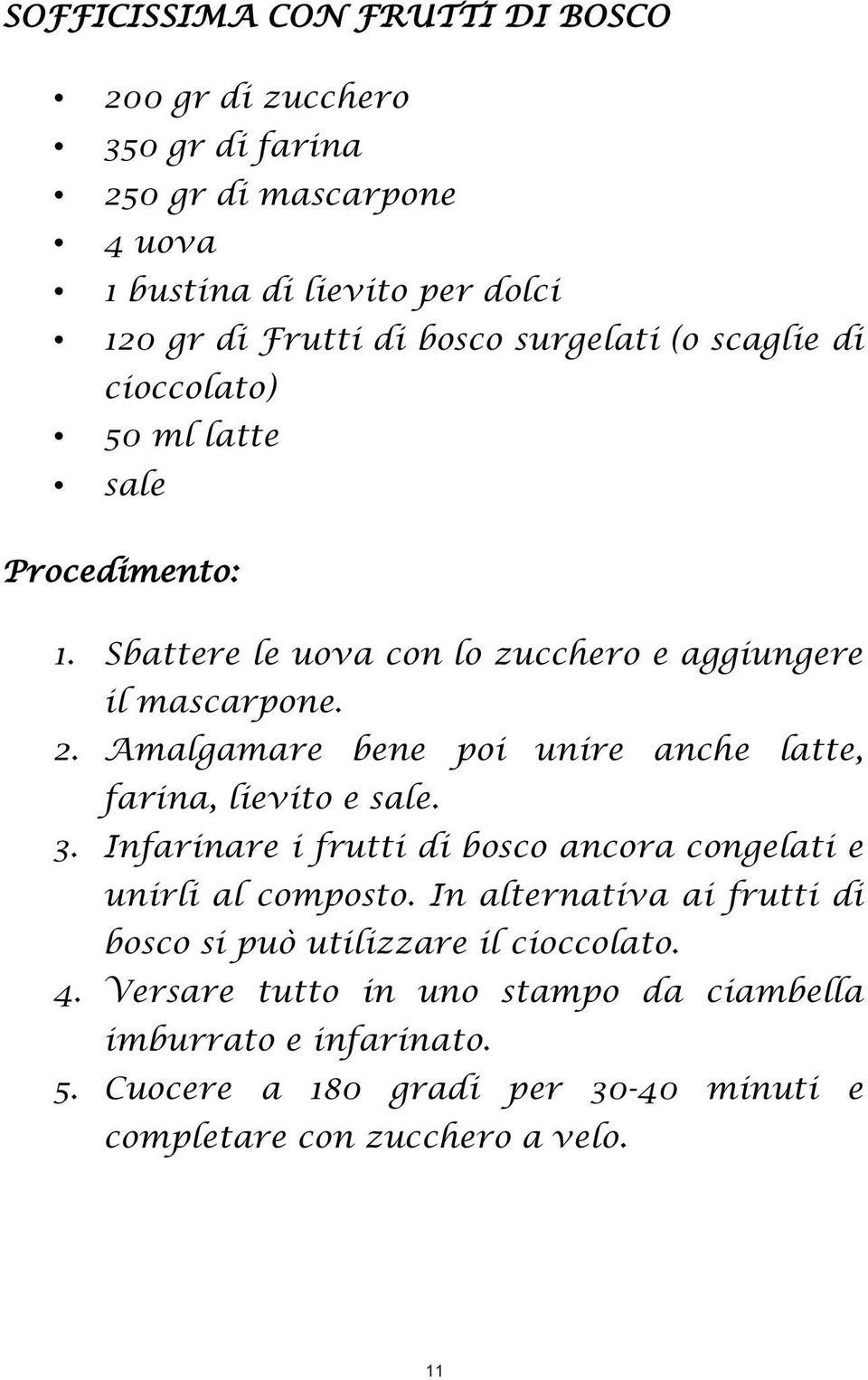 Amalgamare bene poi unire anche latte, farina, lievito e sale. 3. Infarinare i frutti di bosco ancora congelati e unirli al composto.