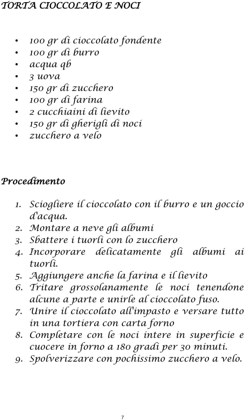 Incorporare delicatamente gli albumi ai tuorli. 5. Aggiungere anche la farina e il lievito 6. Tritare grossolanamente le noci tenendone alcune a parte e unirle al cioccolato fuso. 7.