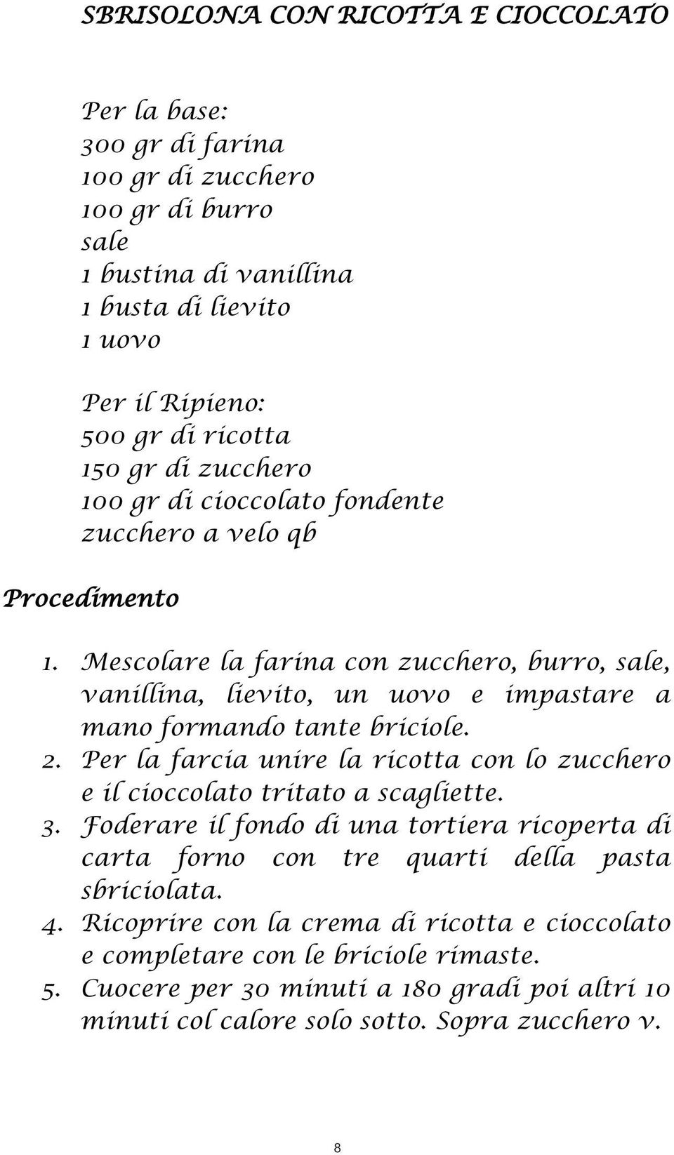 Mescolare la farina con zucchero, burro, sale, vanillina, lievito, un uovo e impastare a mano formando tante briciole. 2.