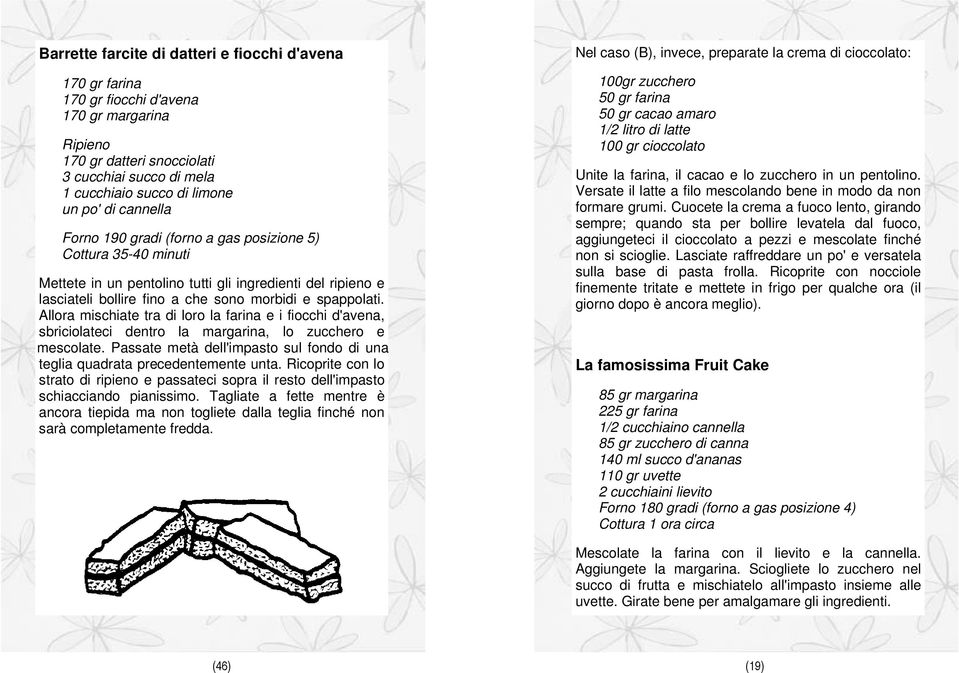 Allora mischiate tra di loro la farina e i fiocchi d'avena, sbriciolateci dentro la margarina, lo zucchero e mescolate. Passate metà dell'impasto sul fondo di una teglia quadrata precedentemente unta.