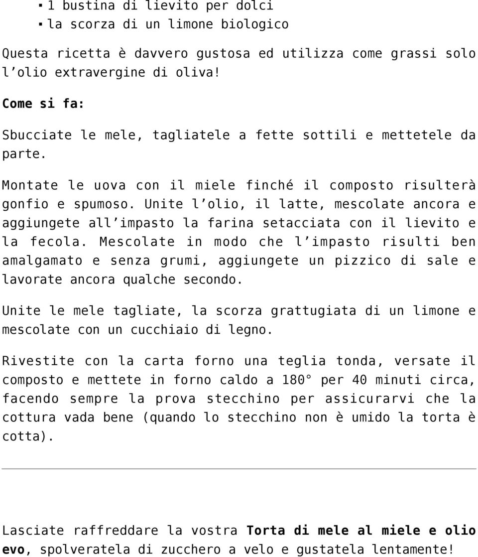 Unite l olio, il latte, mescolate ancora e aggiungete all impasto la farina setacciata con il lievito e la fecola.