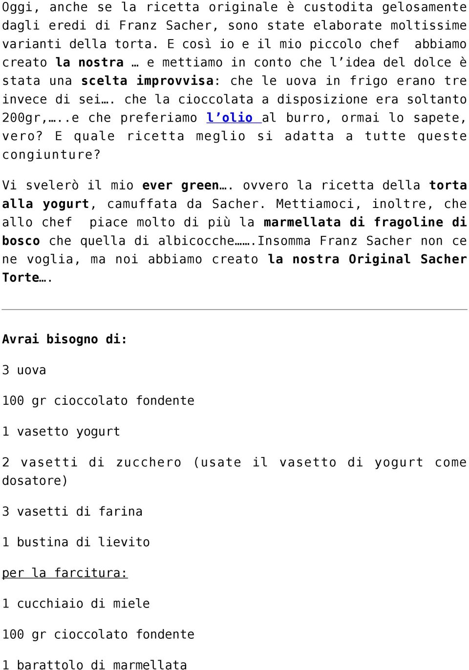 che la cioccolata a disposizione era soltanto 200gr,..e che preferiamo l olio al burro, ormai lo sapete, vero? E quale ricetta meglio si adatta a tutte queste congiunture?