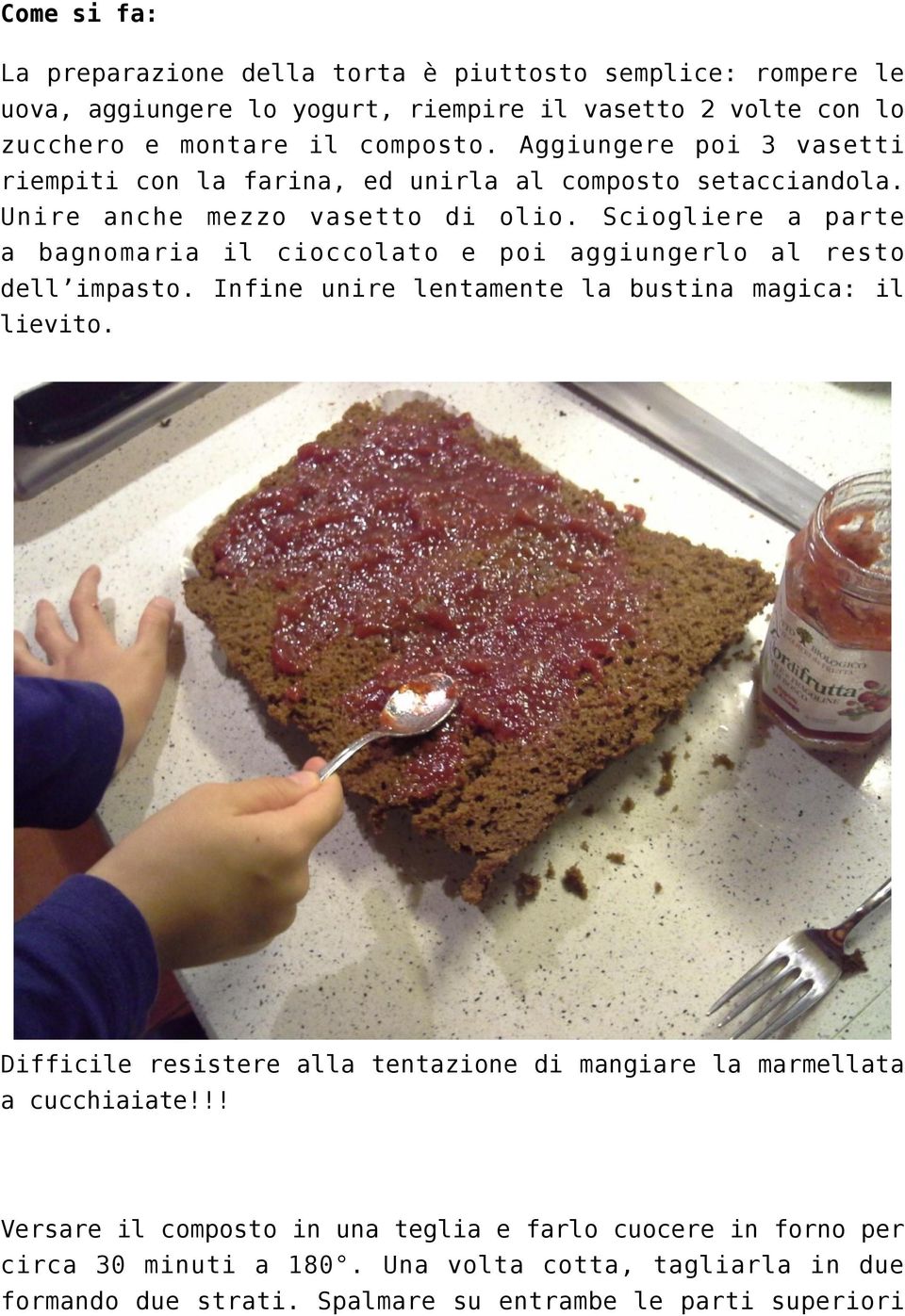 Sciogliere a parte a bagnomaria il cioccolato e poi aggiungerlo al resto dell impasto. Infine unire lentamente la bustina magica: il lievito.