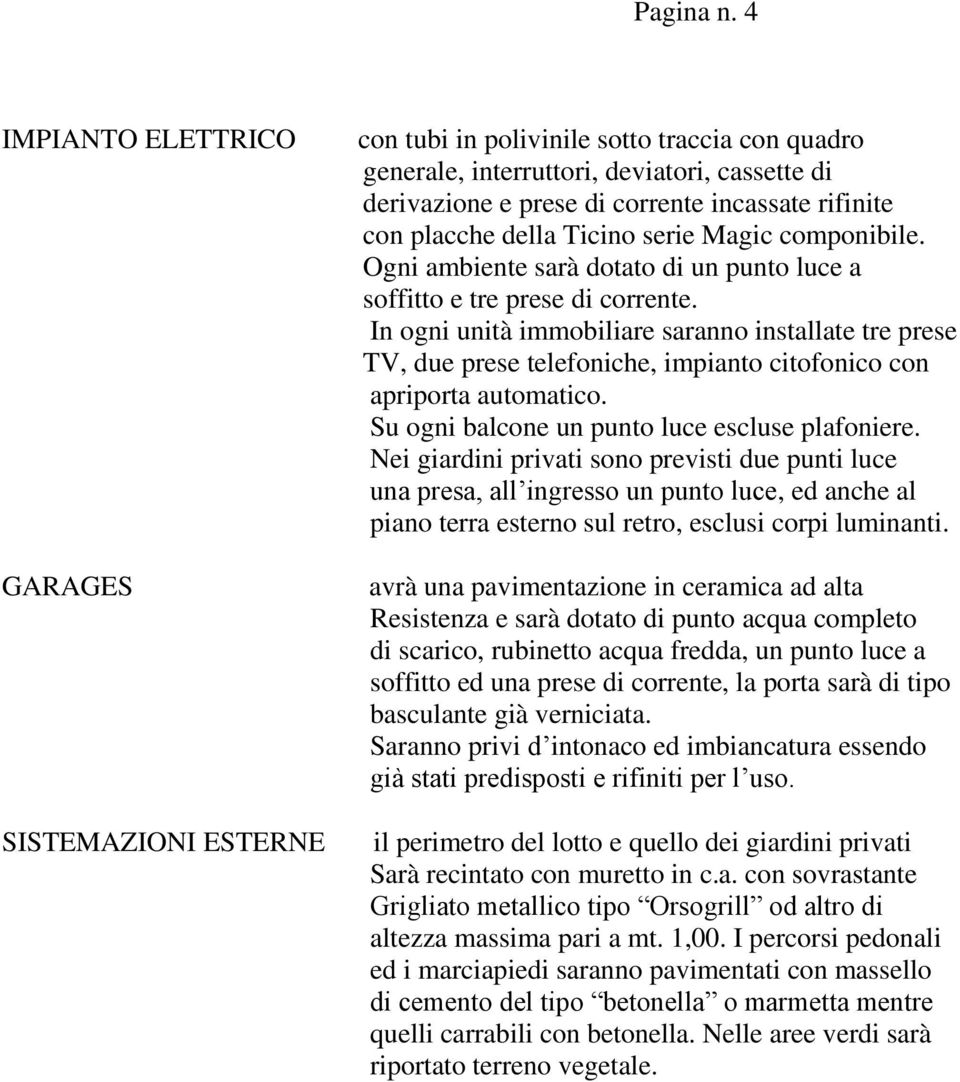 placche della Ticino serie Magic componibile. Ogni ambiente sarà dotato di un punto luce a soffitto e tre prese di corrente.