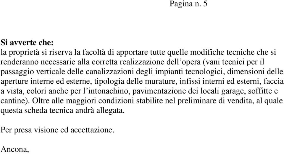 dell opera (vani tecnici per il passaggio verticale delle canalizzazioni degli impianti tecnologici, dimensioni delle aperture interne ed esterne, tipologia