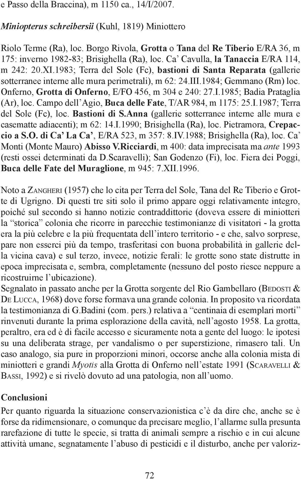 1983; Terra del Sole (Fc), bastioni di Santa Reparata (gallerie sotterranee interne alle mura perimetrali), m 62: 24.III.1984; Gemmano (Rm) loc. Onferno, Grotta di Onferno, E/FO 456, m 304 e 240: 27.