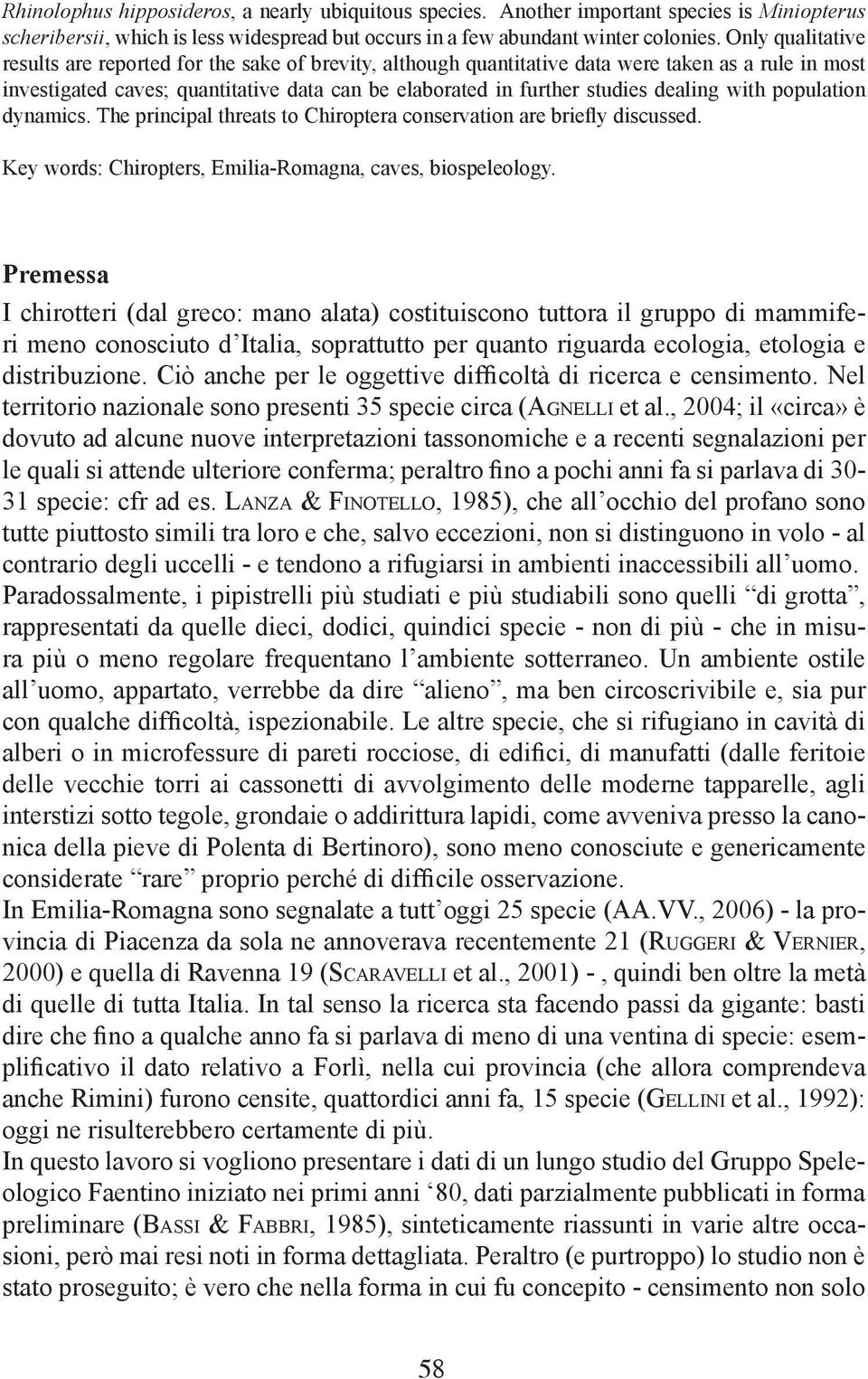 dealing with population dynamics. The principal threats to Chiroptera conservation are briefly discussed. Key words: Chiropters, Emilia-Romagna, caves, biospeleology.