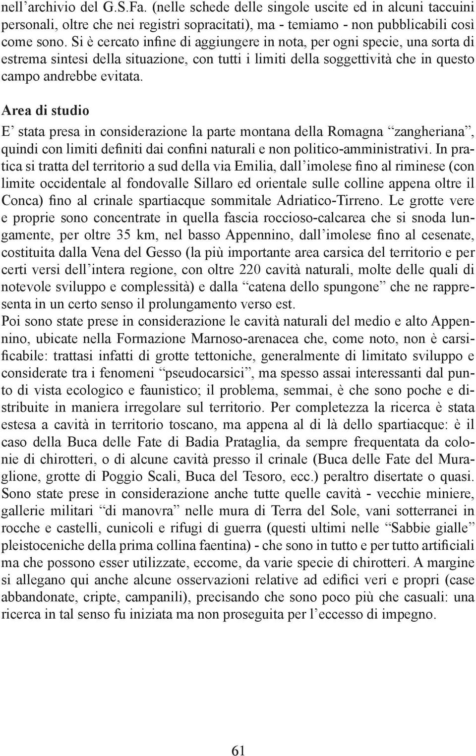 Area di studio E stata presa in considerazione la parte montana della Romagna zangheriana, quindi con limiti definiti dai confini naturali e non politico-amministrativi.