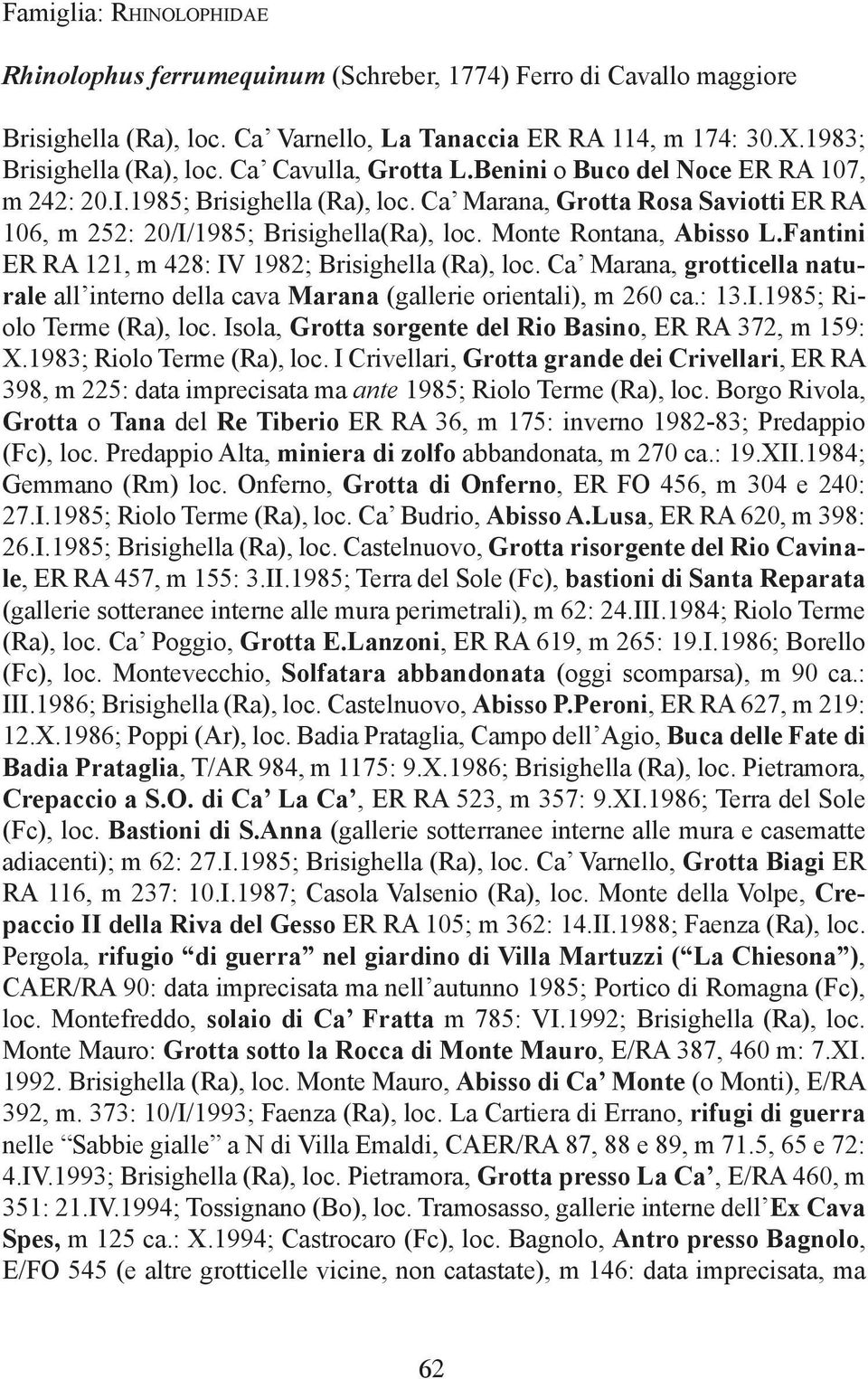 Ca Marana, Grotta Rosa Saviotti ER RA 106, m 252: 20/I/1985; Brisighella(Ra), loc. Monte Rontana, Abisso L.Fantini ER RA 121, m 428: IV 1982; Brisighella (Ra), loc.