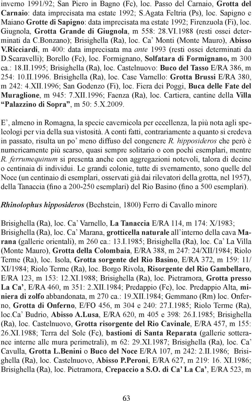 Bonzano); Brisighella (Ra), loc. Ca Monti (Monte Mauro), Abisso V.Ricciardi, m 400: data imprecisata ma ante 1993 (resti ossei determinati da D.Scaravelli); Borello (Fc), loc.