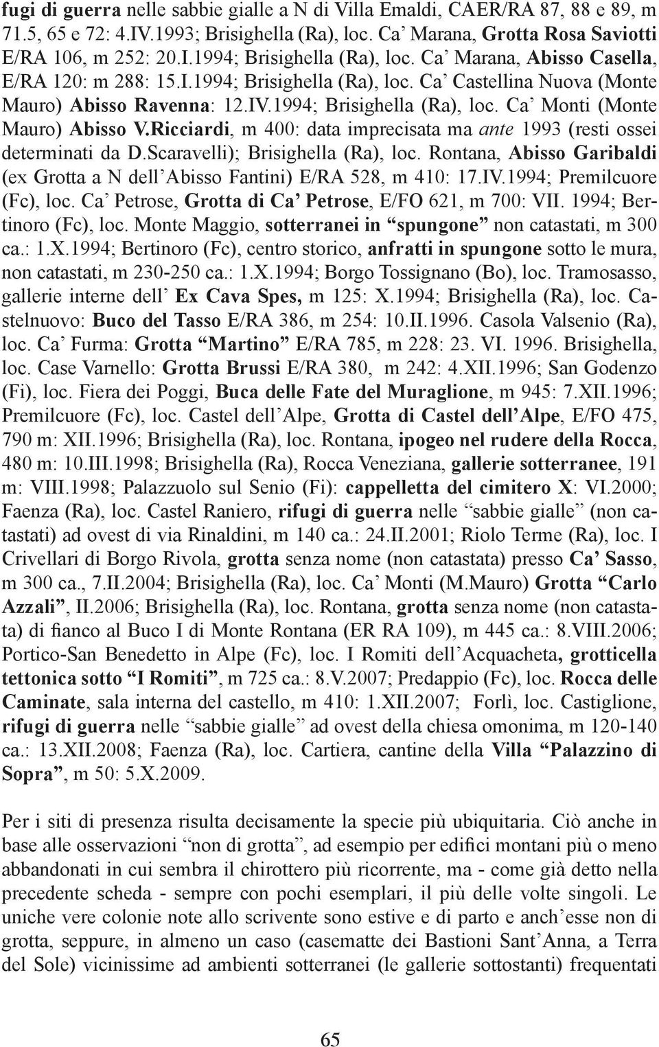 Ricciardi, m 400: data imprecisata ma ante 1993 (resti ossei determinati da D.Scaravelli); Brisighella (Ra), loc. Rontana, Abisso Garibaldi (ex Grotta a N dell Abisso Fantini) E/RA 528, m 410: 17.IV.