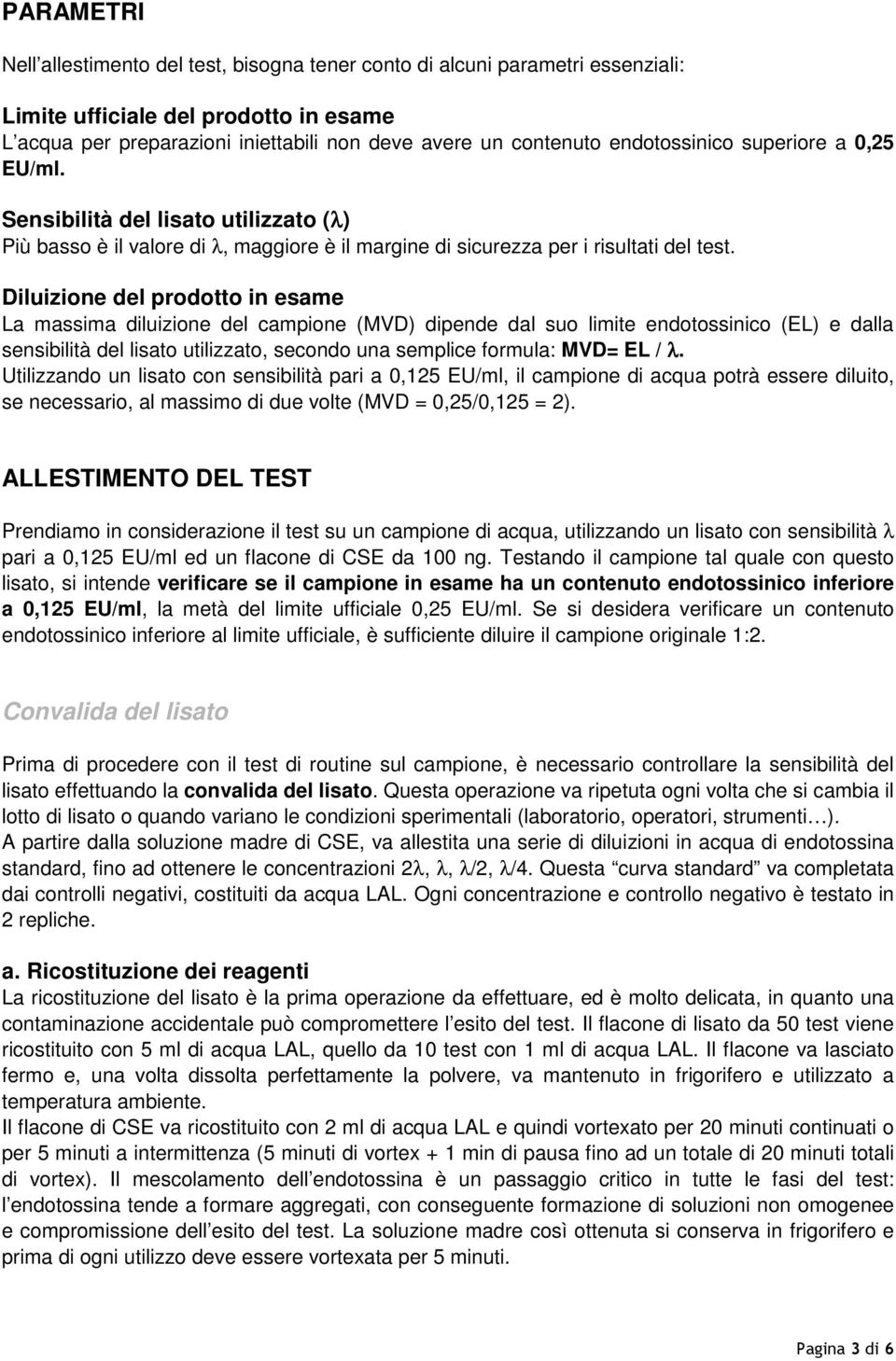 Diluizione del prodotto in esame La massima diluizione del campione (MVD) dipende dal suo limite endotossinico (EL) e dalla sensibilità del lisato utilizzato, secondo una semplice formula: MVD= EL /