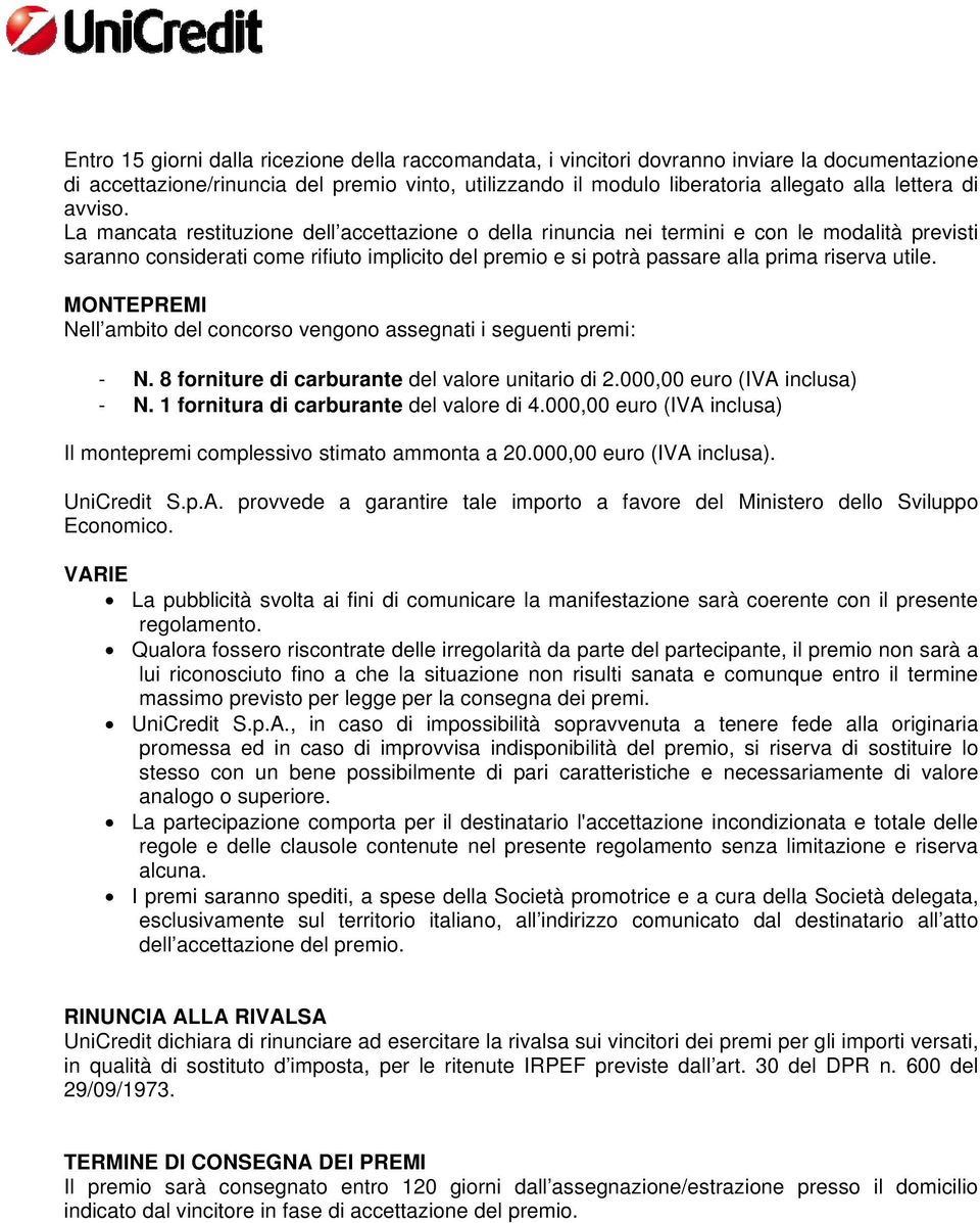 La mancata restituzione dell accettazione o della rinuncia nei termini e con le modalità previsti saranno considerati come rifiuto implicito del premio e si potrà passare alla prima riserva utile.