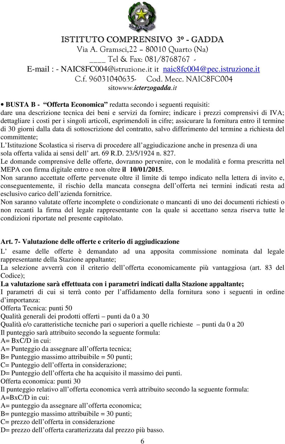 it BUSTA B - Offerta Economica redatta secondo i seguenti requisiti: dare una descrizione tecnica dei beni e servizi da fornire; indicare i prezzi comprensivi di IVA; dettagliare i costi per i