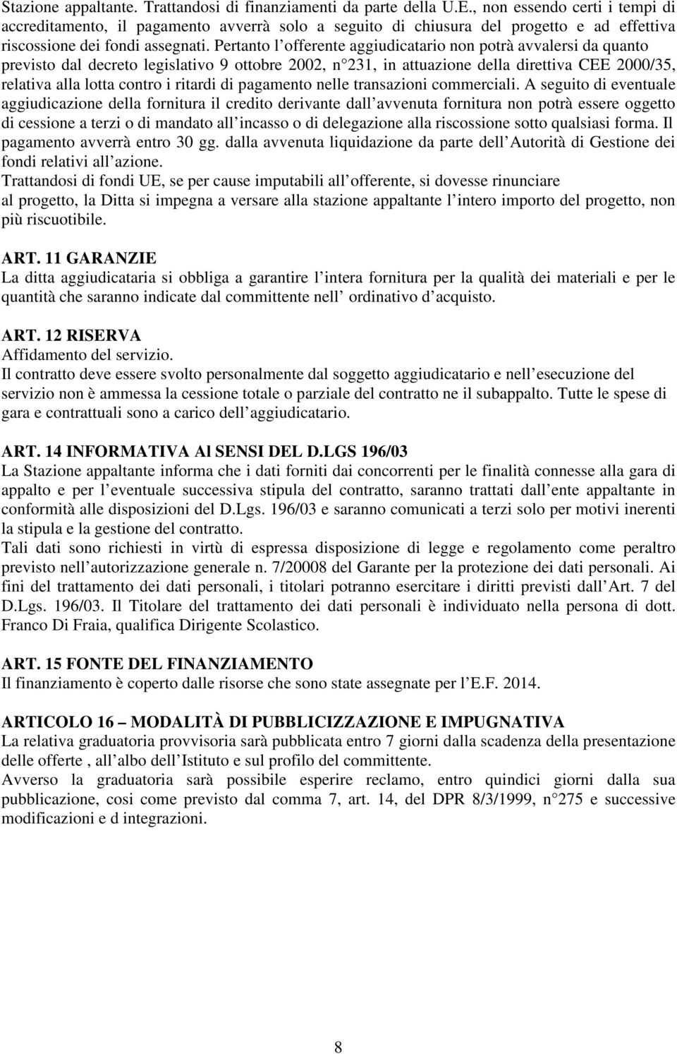 Pertanto l offerente aggiudicatario non potrà avvalersi da quanto previsto dal decreto legislativo 9 ottobre 2002, n 23, in attuazione della direttiva CEE 2000/35, relativa alla lotta contro i