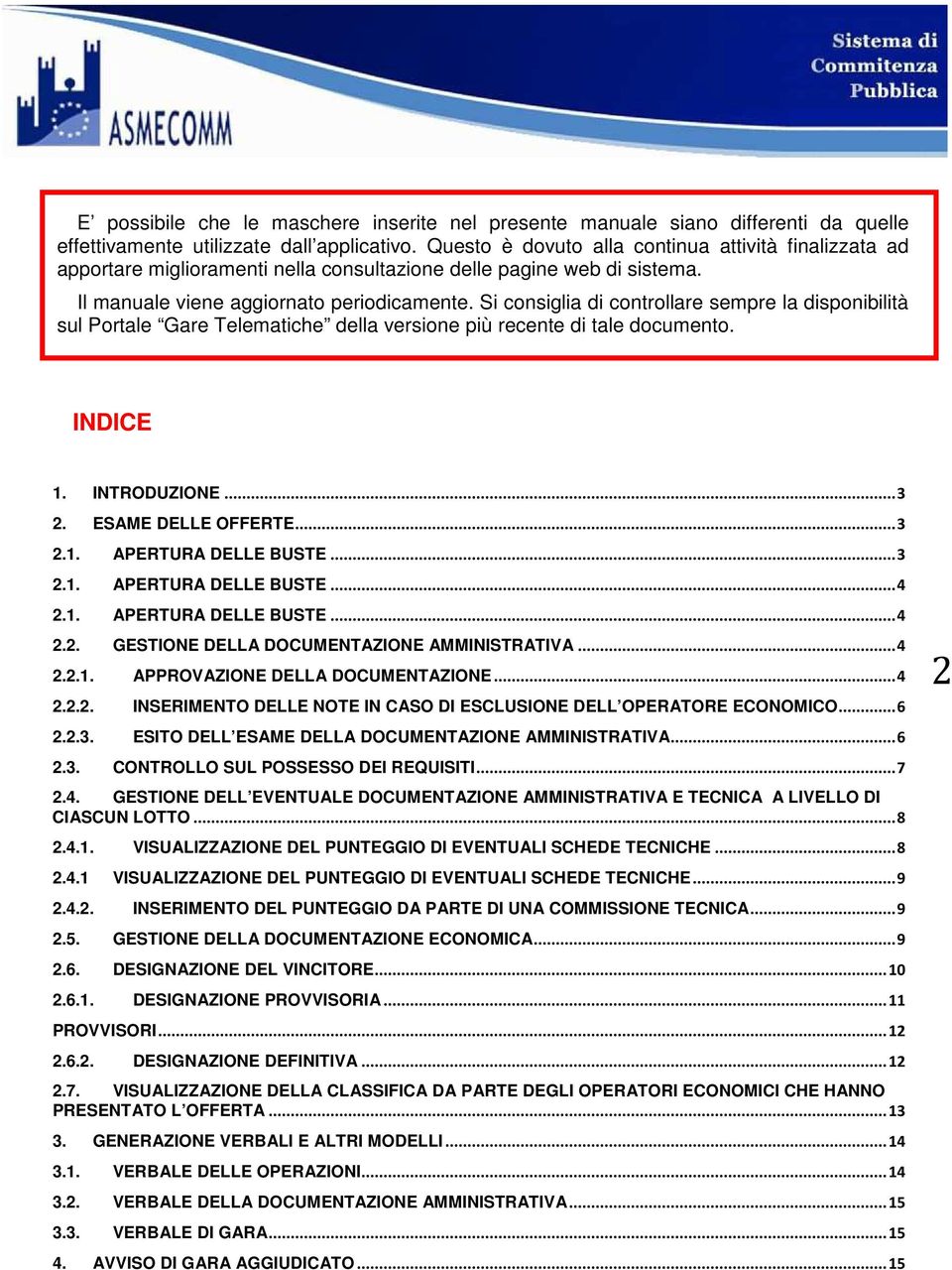 Si consiglia di controllare sempre la disponibilità sul Portale Gare Telematiche della versione più recente di tale documento. INDICE 1. INTRODUZIONE... 3 2. ESAME DELLE OFFERTE... 3 2.1. APERTURA DELLE BUSTE.