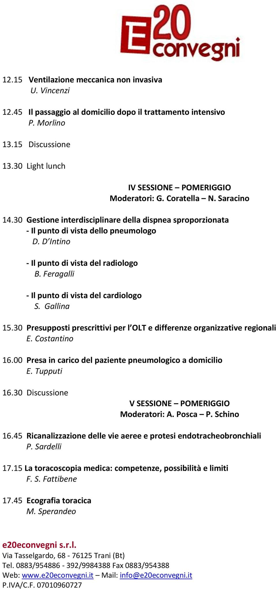 Feragalli - Il punto di vista del cardiologo S. Gallina 15.30 Presupposti prescrittivi per l OLT e differenze organizzative regionali E. Costantino 16.