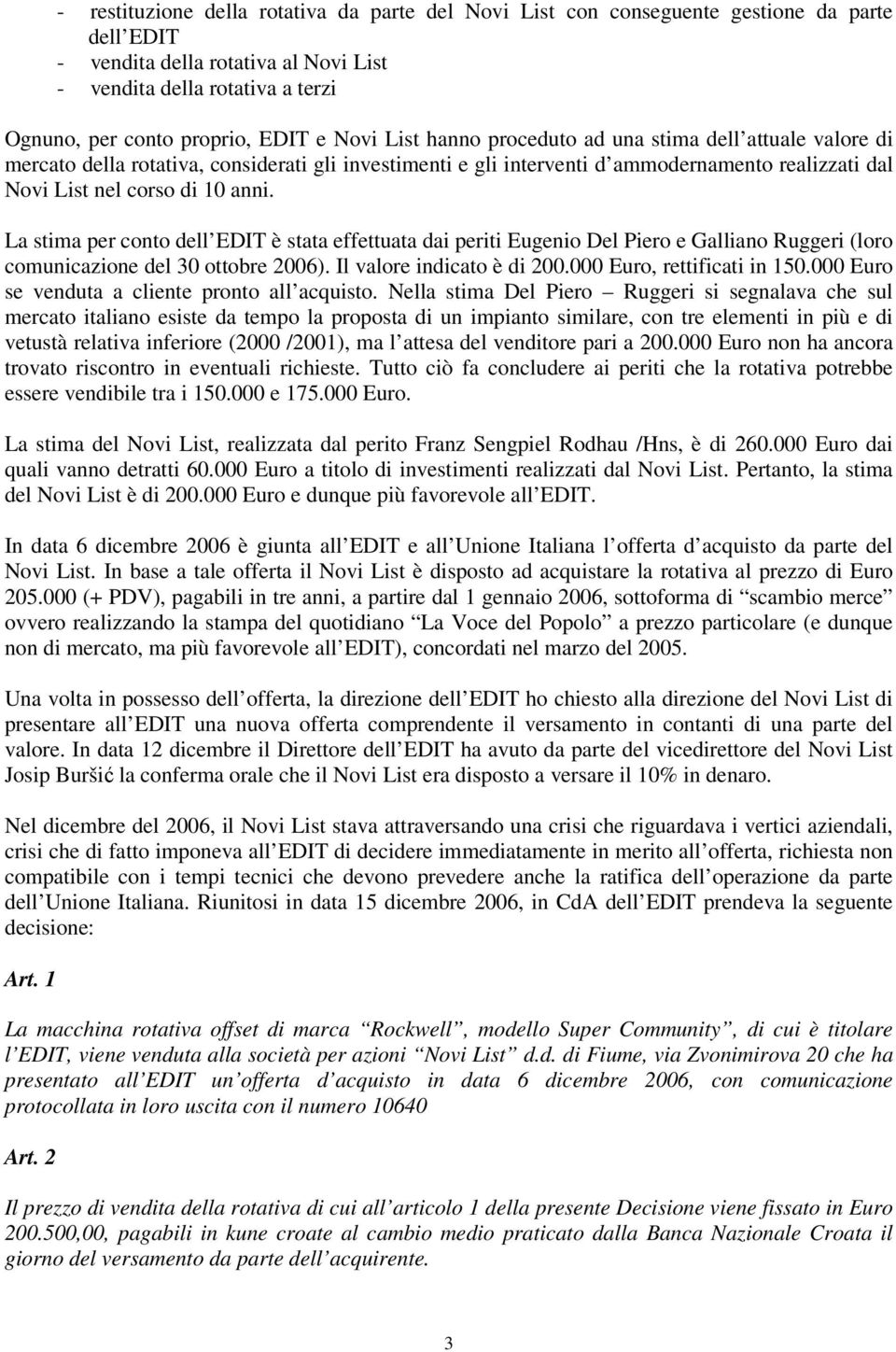 La stima per conto dell EDIT è stata effettuata dai periti Eugenio Del Piero e Galliano Ruggeri (loro comunicazione del 30 ottobre 2006). Il valore indicato è di 200.000 Euro, rettificati in 150.
