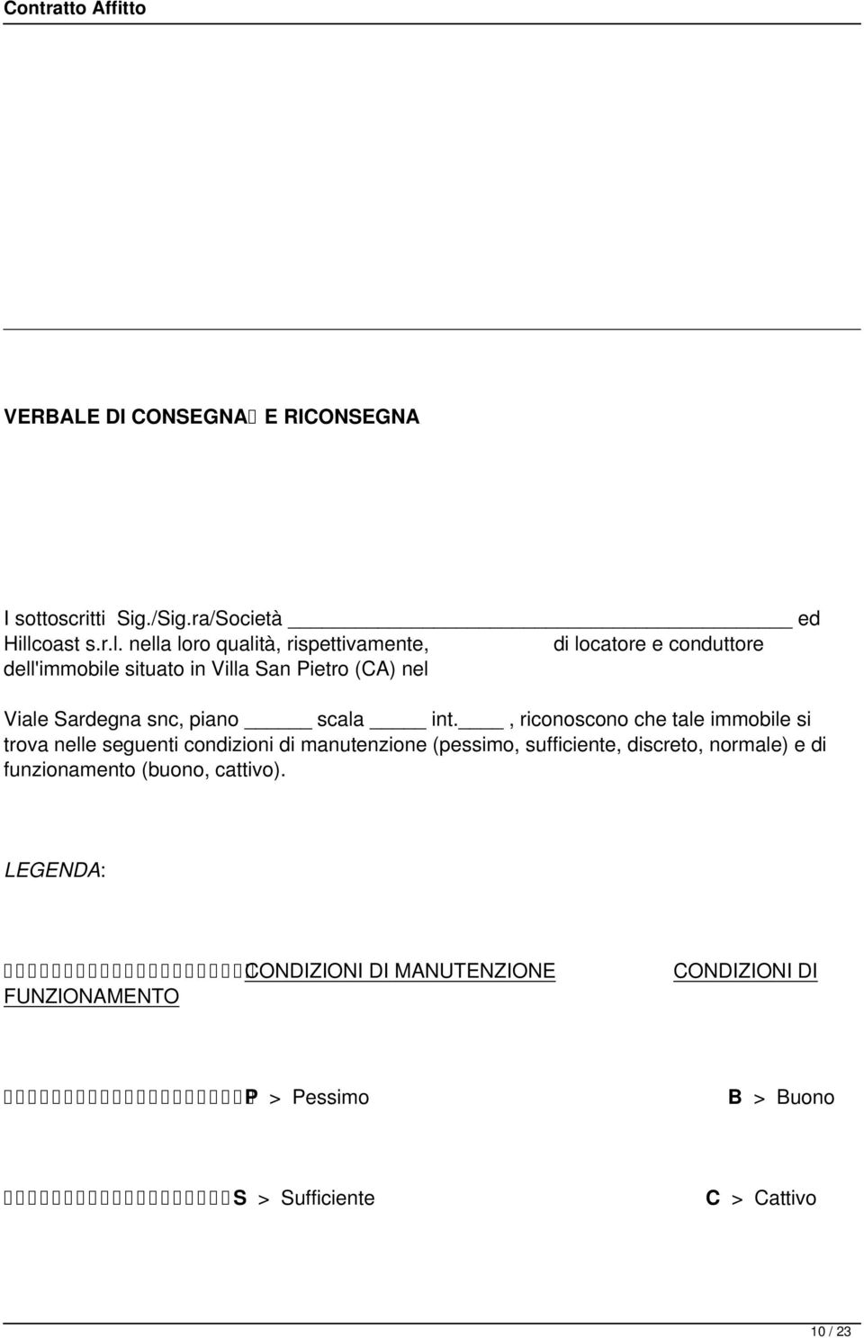 nella loro qualità, rispettivamente, di locatore e conduttore dell'immobile situato in Villa San Pietro (CA) nel Viale Sardegna