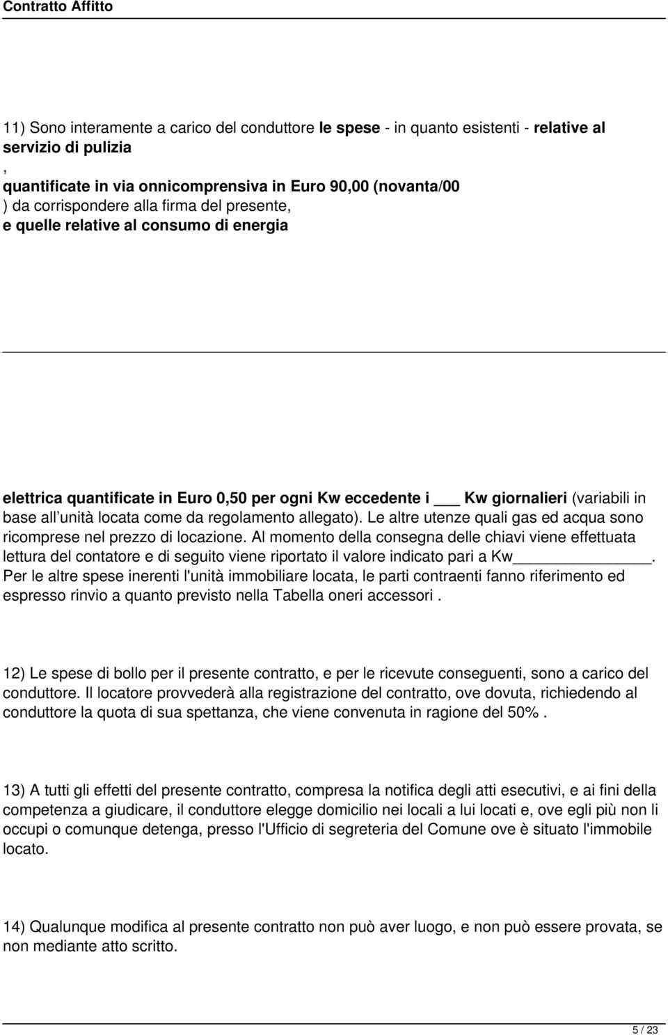 allegato). Le altre utenze quali gas ed acqua sono ricomprese nel prezzo di locazione.