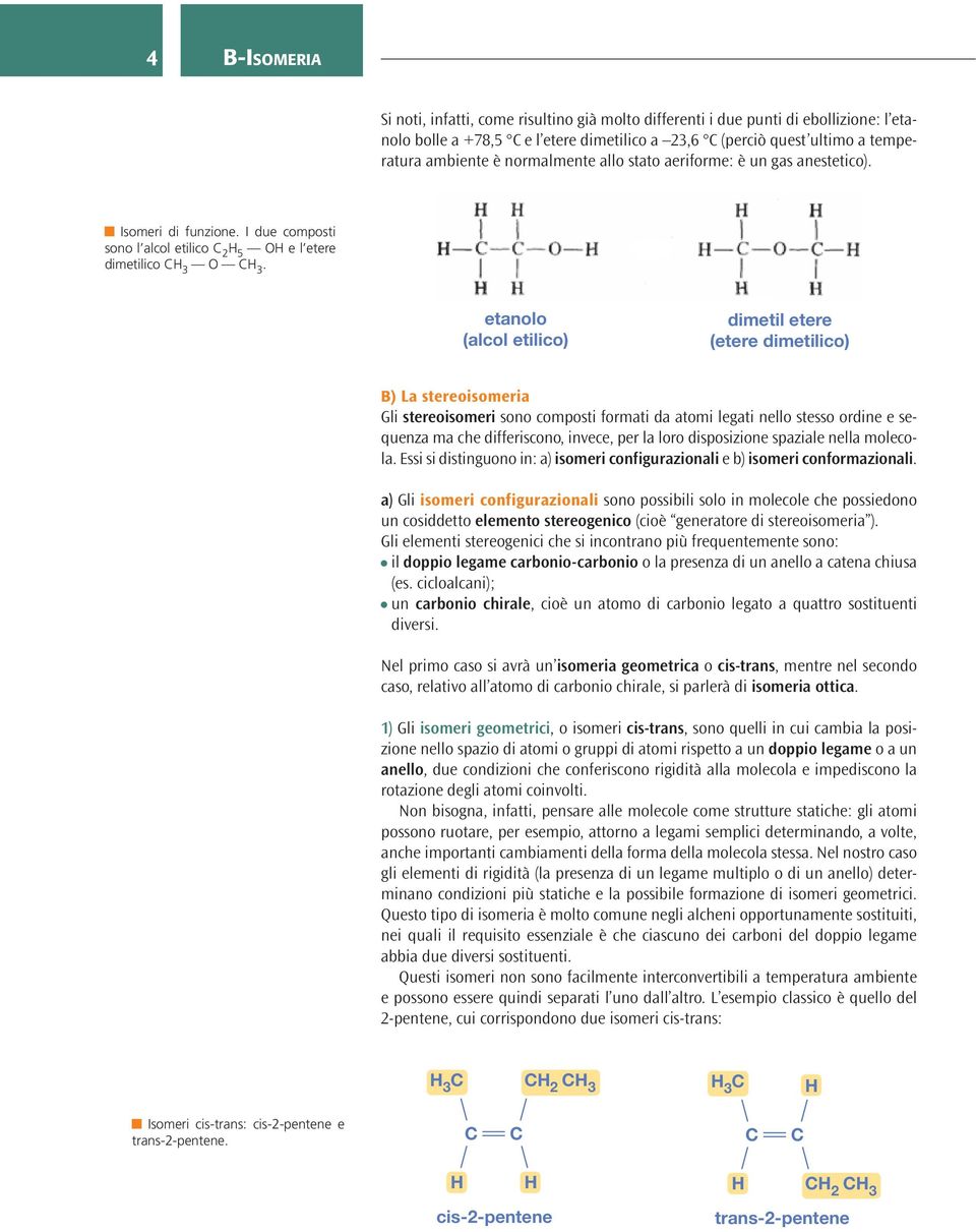 etanolo (alcol etilico) dimetil etere (etere dimetilico) B) La stereoisomeria Gli stereoisomeri sono composti formati da atomi legati nello stesso ordine e sequenza ma che differiscono, invece, per