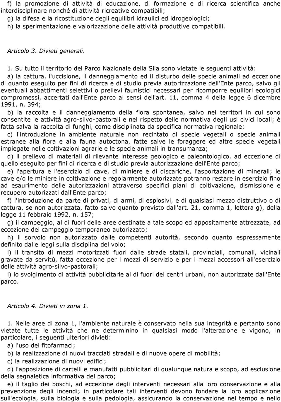 Su tutto il territorio del Parco Nazionale della Sila sono vietate le seguenti attività: a) la cattura, l'uccisione, il danneggiamento ed il disturbo delle specie animali ad eccezione di quanto