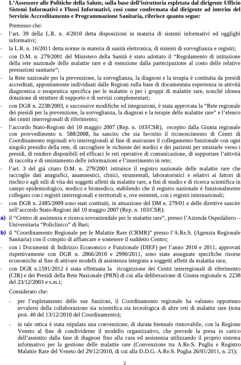 4/2010 detta disposizioni in materia di sistemi informativi ed ogglighi informativi; - la L.R. n. 16/2011 detta norme in materia di sanità elettronica, di sistemi di sorveglianza e registri; - con D.