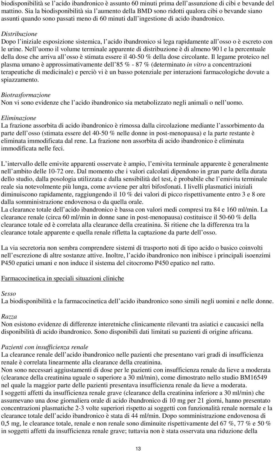 Distribuzione Dopo l iniziale esposizione sistemica, l acido ibandronico si lega rapidamente all osso o è escreto con le urine.