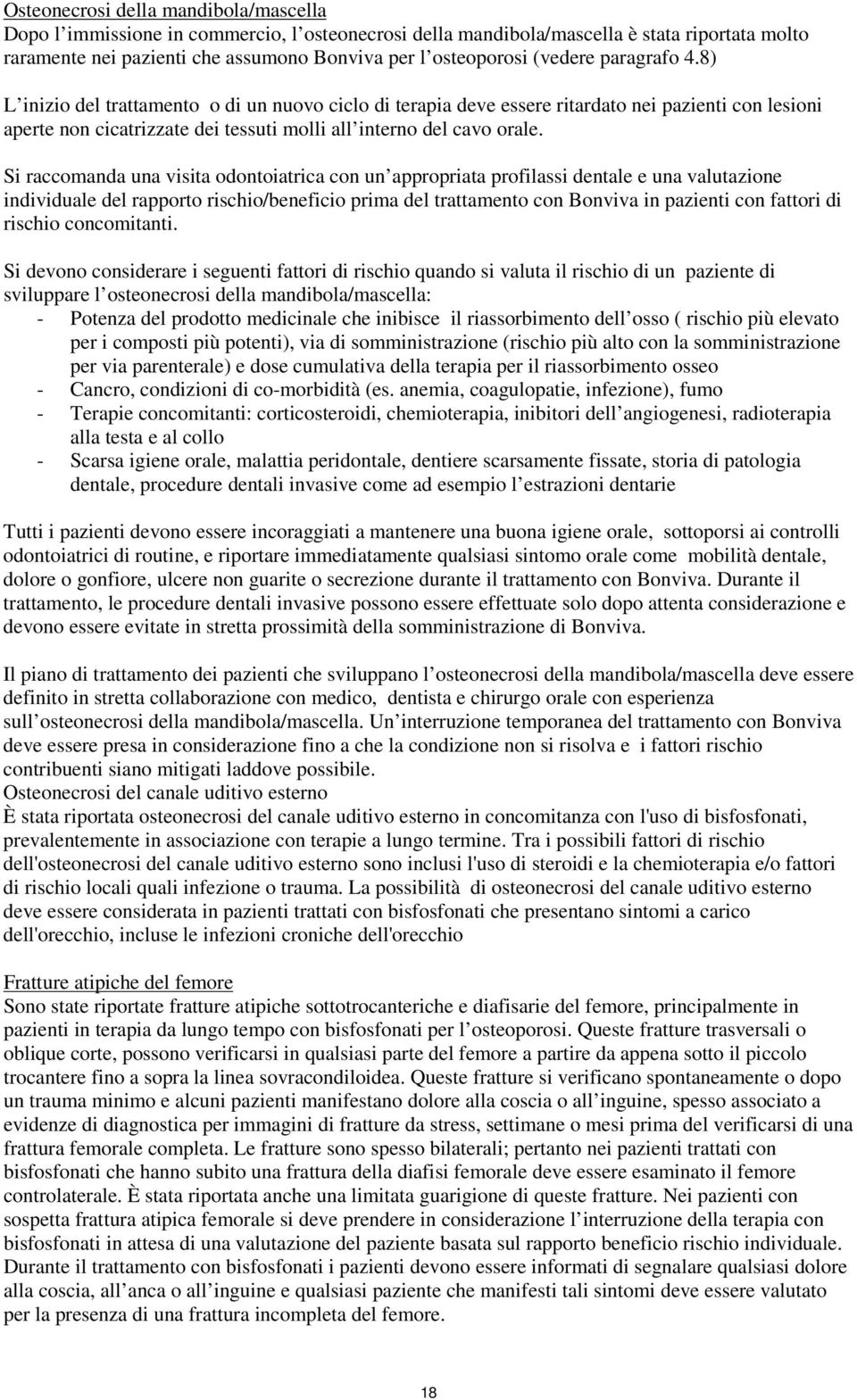 Si raccomanda una visita odontoiatrica con un appropriata profilassi dentale e una valutazione individuale del rapporto rischio/beneficio prima del trattamento con Bonviva in pazienti con fattori di