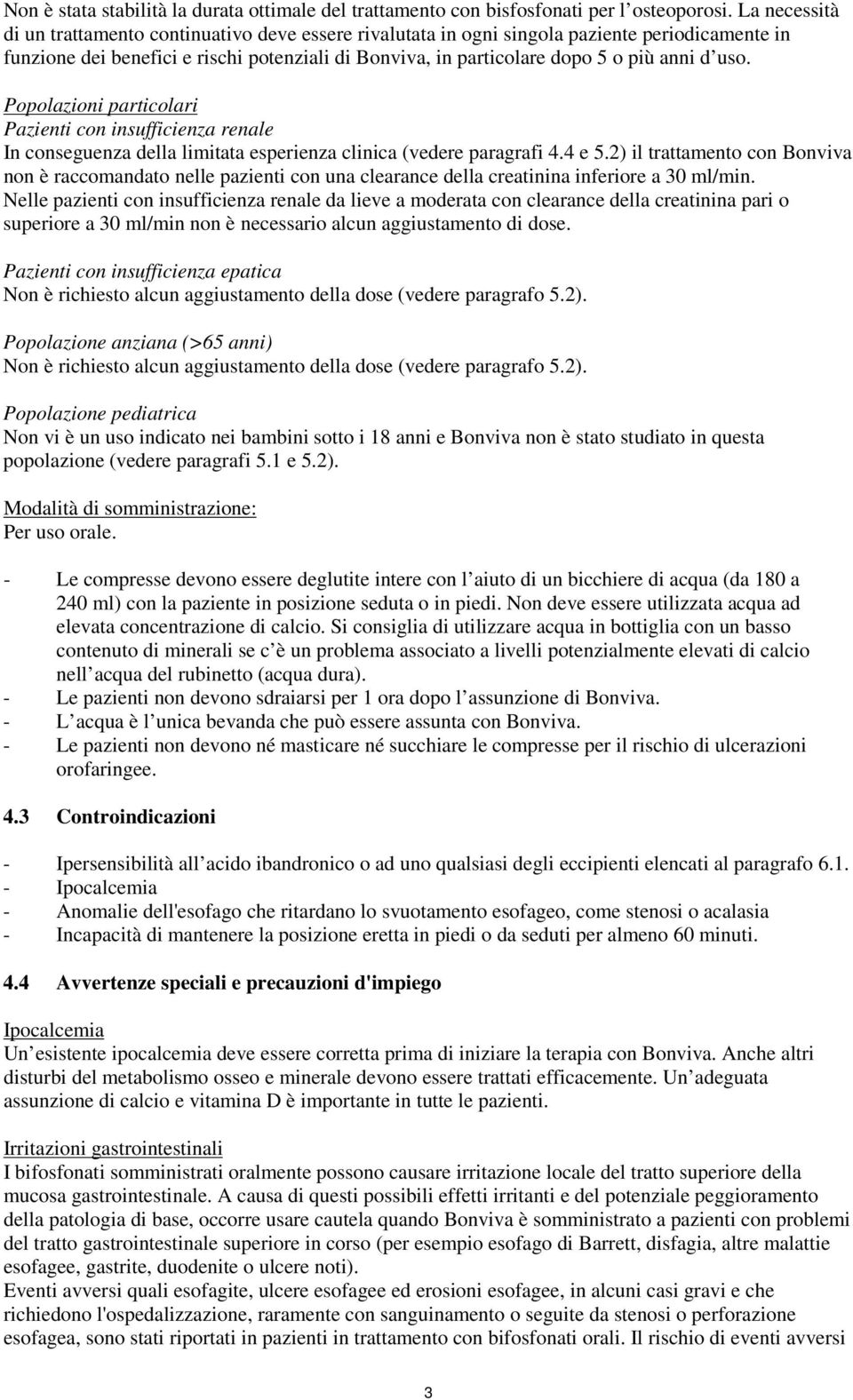 uso. Popolazioni particolari Pazienti con insufficienza renale In conseguenza della limitata esperienza clinica (vedere paragrafi 4.4 e 5.