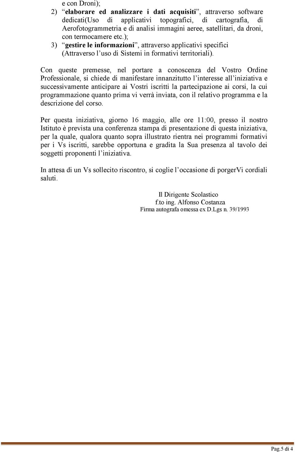 Con queste premesse, nel portare a conoscenza del Vostro Ordine Professionale, si chiede di manifestare innanzitutto l interesse all iniziativa e successivamente anticipare ai Vostri iscritti la