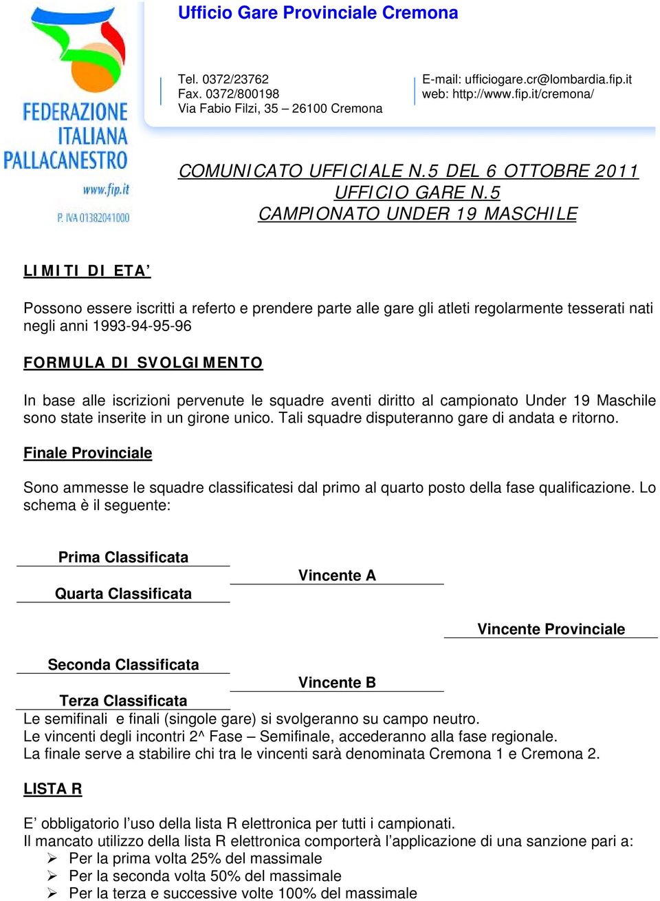 5 CAMPIONATO UNDER 19 MASCHILE LIMITI DI ETA Possono essere iscritti a referto e prendere parte alle gare gli atleti regolarmente tesserati nati negli anni 1993-94-95-96 FORMULA DI SVOLGIMENTO In