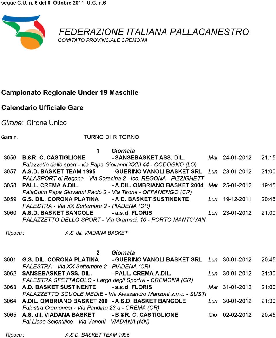 CORONA PLATINA - A.D. BASKET SUSTINENTE Lun 19-12-2011 20:45 3060 A.S.D. BASKET BANCOLE - a.s.d. FLORIS Lun 23-01-2012 21:00 A.S. dil. VIADANA BASKET 2 Giornata 3061 G.S. DIL.