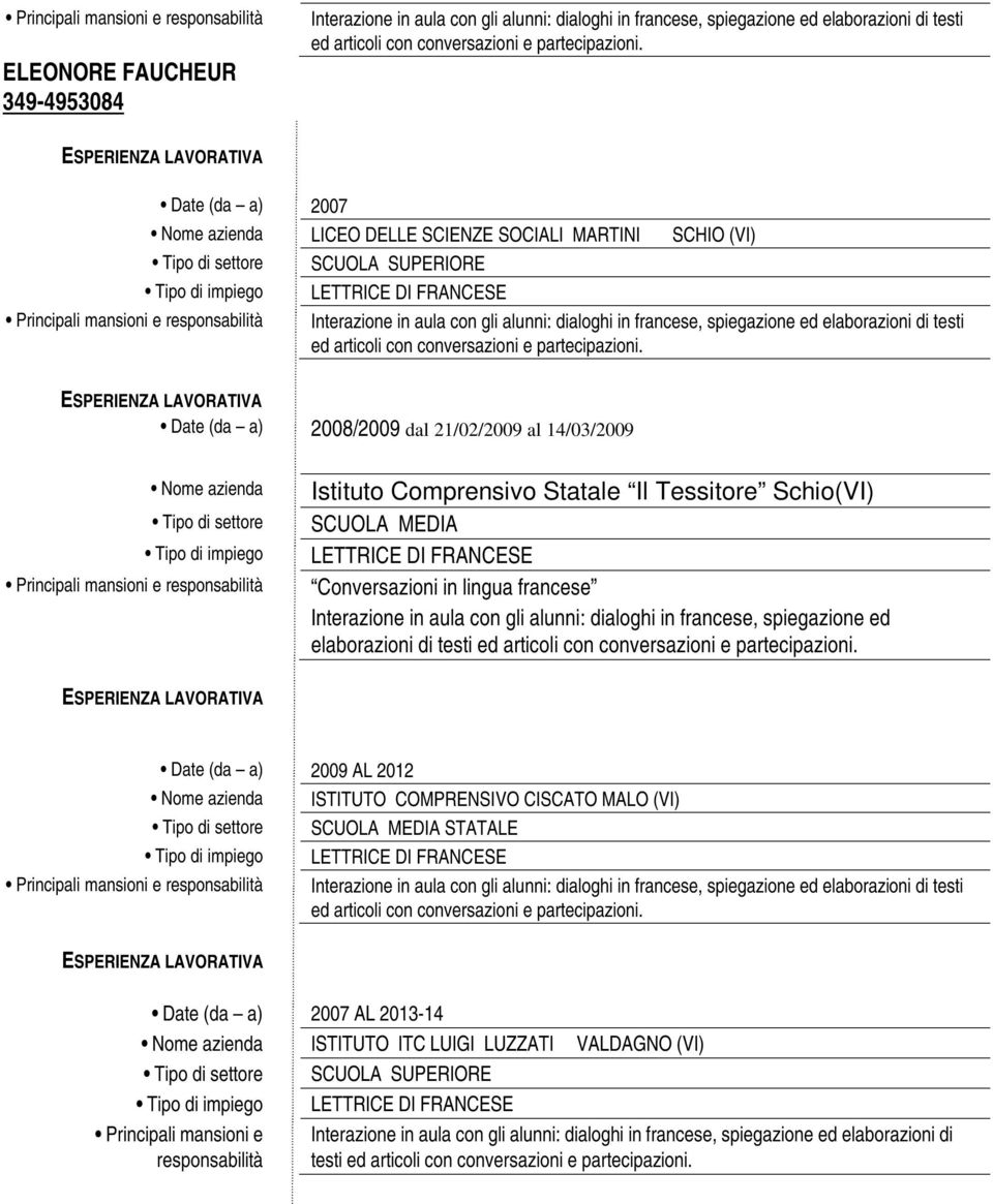 21/02/2009 al 14/03/2009 Nome azienda Tipo di settore Tipo di impiego Principali mansioni e responsabilità Istituto Comprensivo Statale Il Tessitore Schio(VI) SCUOLA MEDIA LETTRICE DI FRANCESE