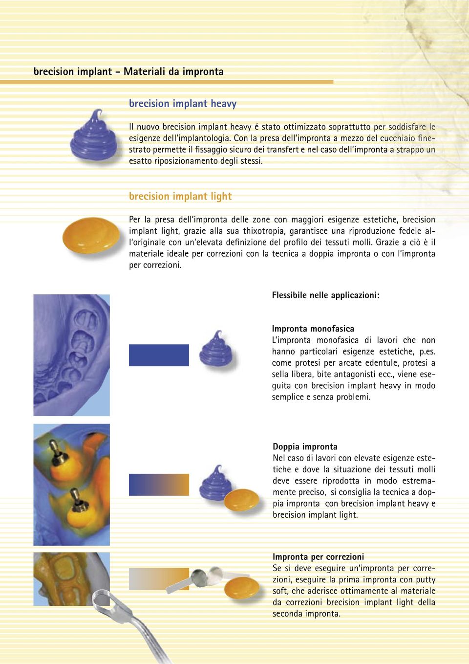 Per la presa dell impronta delle zone con maggiori esigenze estetiche, brecision implant light, grazie alla sua thixotropia, garantisce una riproduzione fedele all originale con un elevata