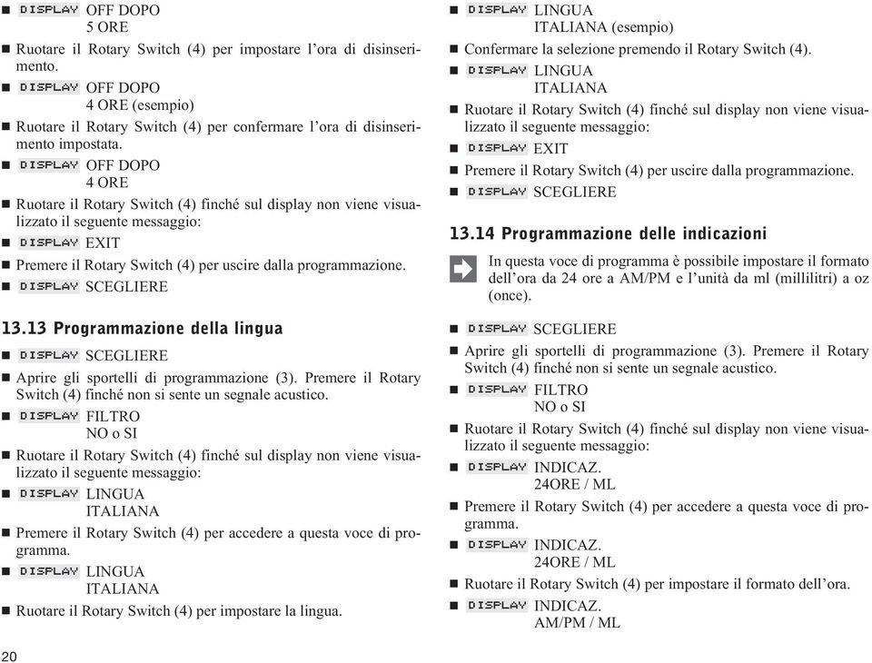 Premere il Rotary NO o SI LINGUA ITALIANA Premere il Rotary Switch (4) per accedere a questa voce di programma. LINGUA ITALIANA Ruotare il Rotary Switch (4) per impostare la lingua.