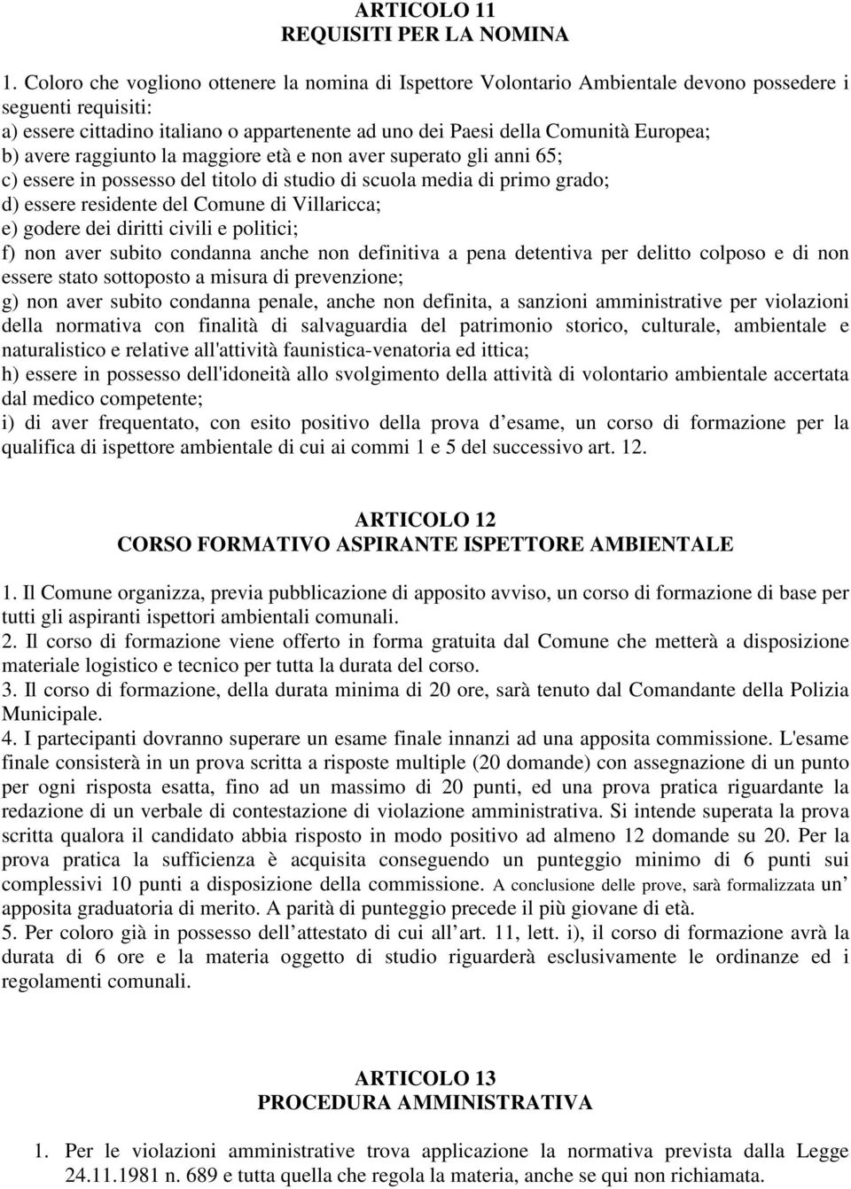 b) avere raggiunto la maggiore età e non aver superato gli anni 65; c) essere in possesso del titolo di studio di scuola media di primo grado; d) essere residente del Comune di Villaricca; e) godere