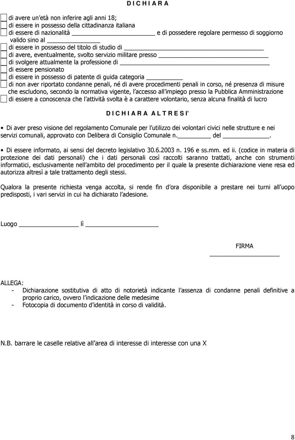 guida categoria di non aver riportato condanne penali, né di avere procedimenti penali in corso, né presenza di misure che escludono, secondo la normativa vigente, l accesso all impiego presso la