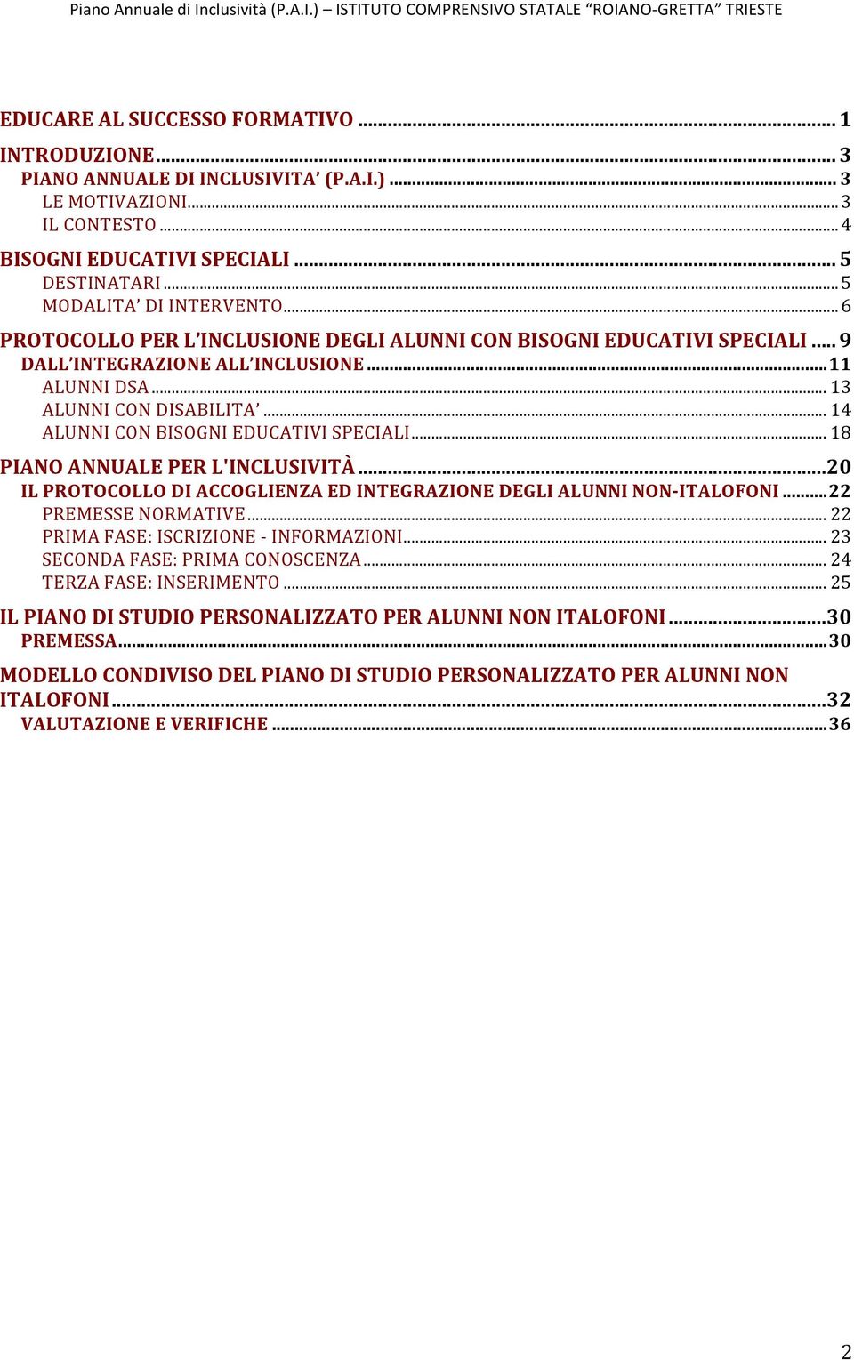 .. 14 ALUNNI CON BISOGNI EDUCATIVI SPECIALI... 18 PIANO ANNUALE PER L'INCLUSIVITÀ... 20 IL PROTOCOLLO DI ACCOGLIENZA ED INTEGRAZIONE DEGLI ALUNNI NON- ITALOFONI... 22 PREMESSE NORMATIVE.