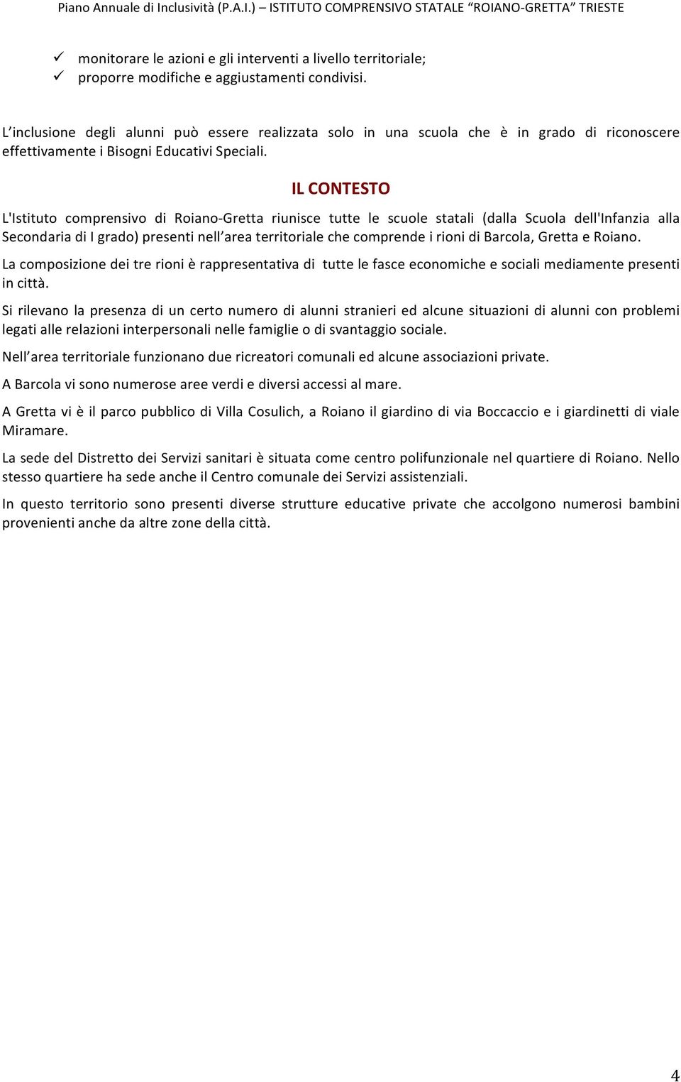 IL CONTESTO L'Istituto comprensivo di Roiano- Gretta riunisce tutte le scuole statali (dalla Scuola dell'infanzia alla Secondaria di I grado) presenti nell area territoriale che comprende i rioni di