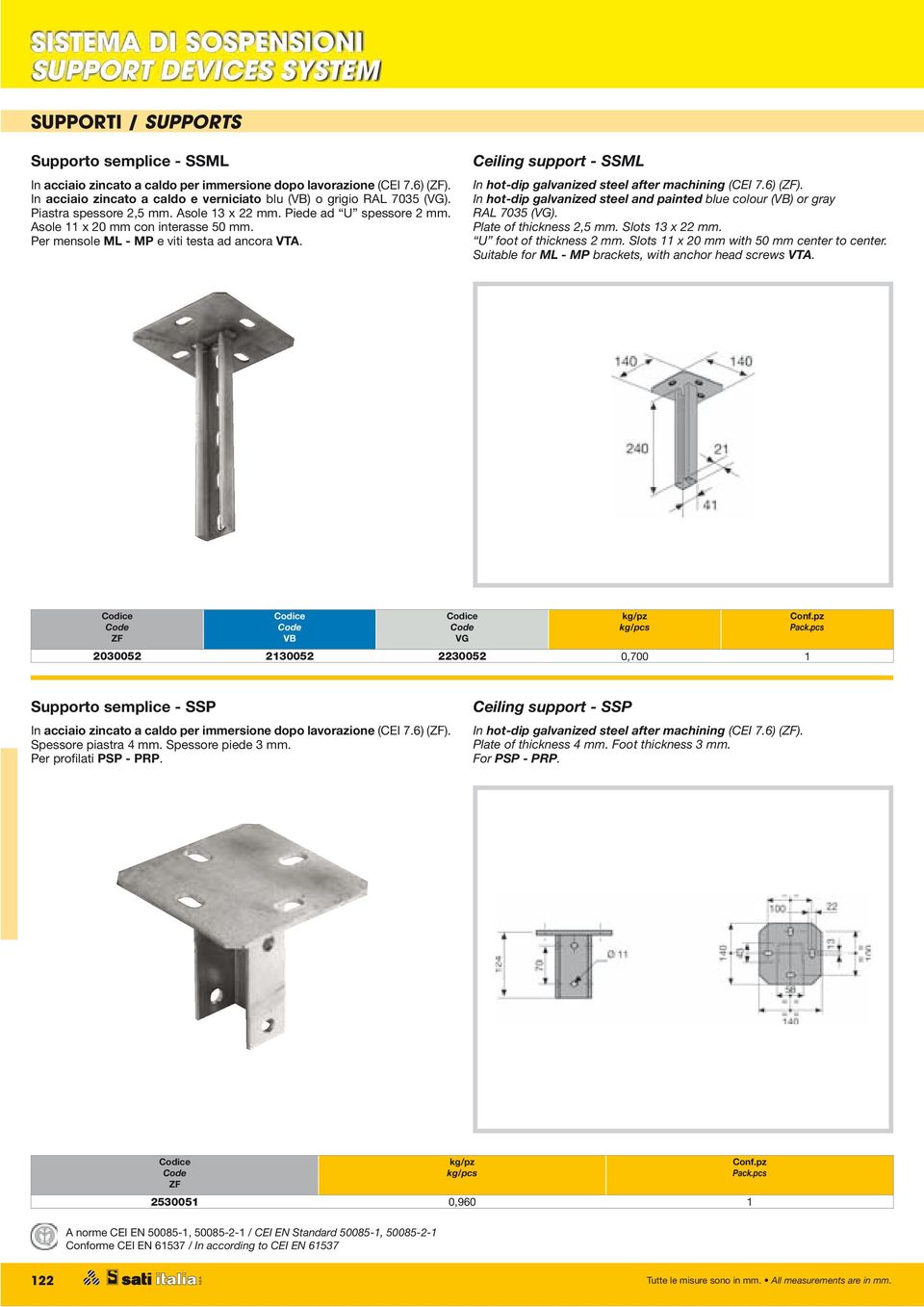 Ceiling support - SSML In hot-dip galvanized steel after machining (CEI 7.6) (). In hot-dip galvanized steel and painted blue colour () or gray RAL 7035 (). Plate of thickness 2,5 mm.