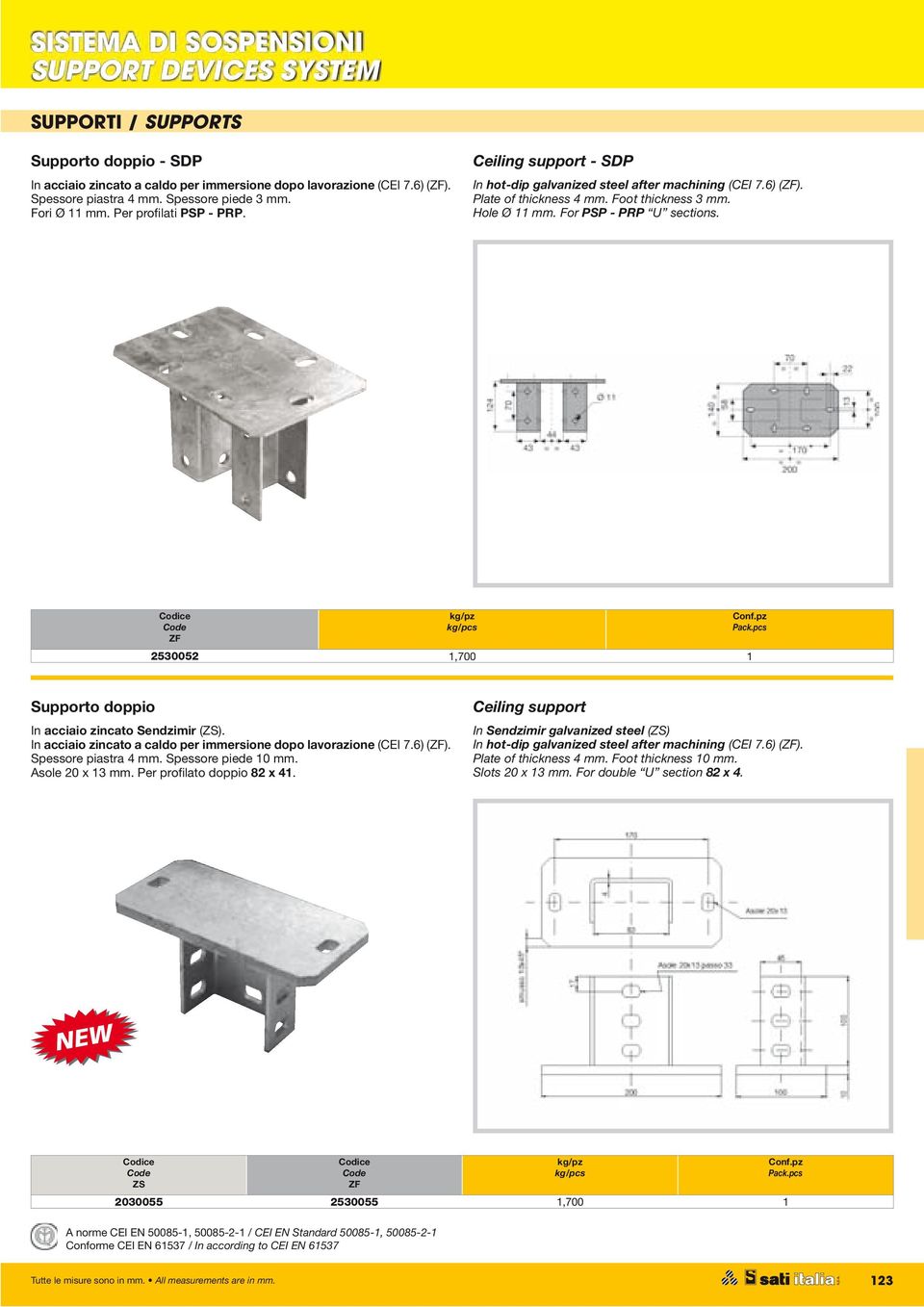 2530052 1,700 1 Supporto doppio In acciaio zincato Sendzimir (). In acciaio zincato a caldo per immersione dopo lavorazione (CEI 7.6) (). Spessore piastra 4 mm. Spessore piede 10 mm. Asole 20 x 13 mm.