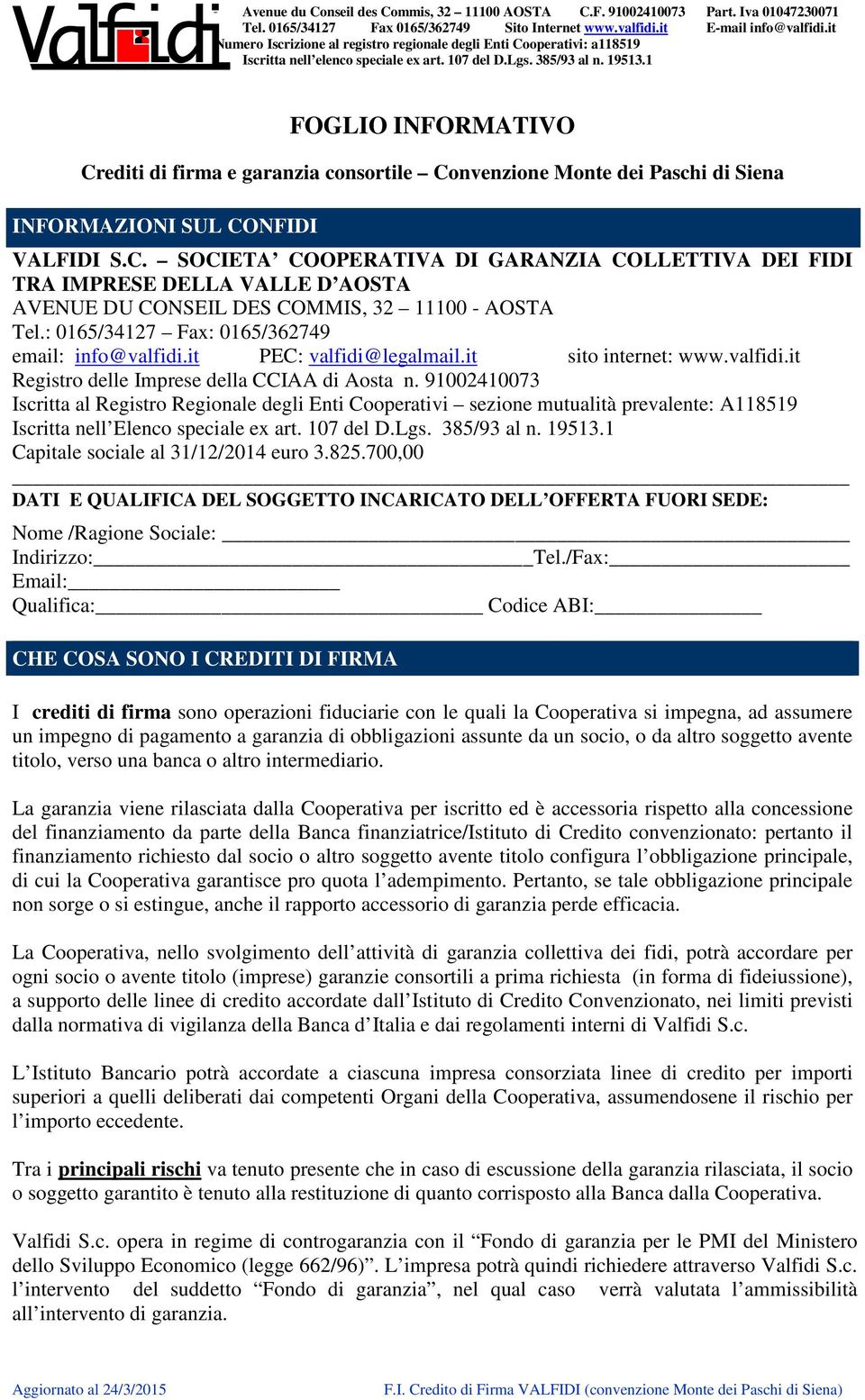 91002410073 Iscritta al Registro Regionale degli Enti Cooperativi sezione mutualità prevalente: A118519 Iscritta nell Elenco speciale ex art. 107 del D.Lgs. 385/93 al n. 19513.