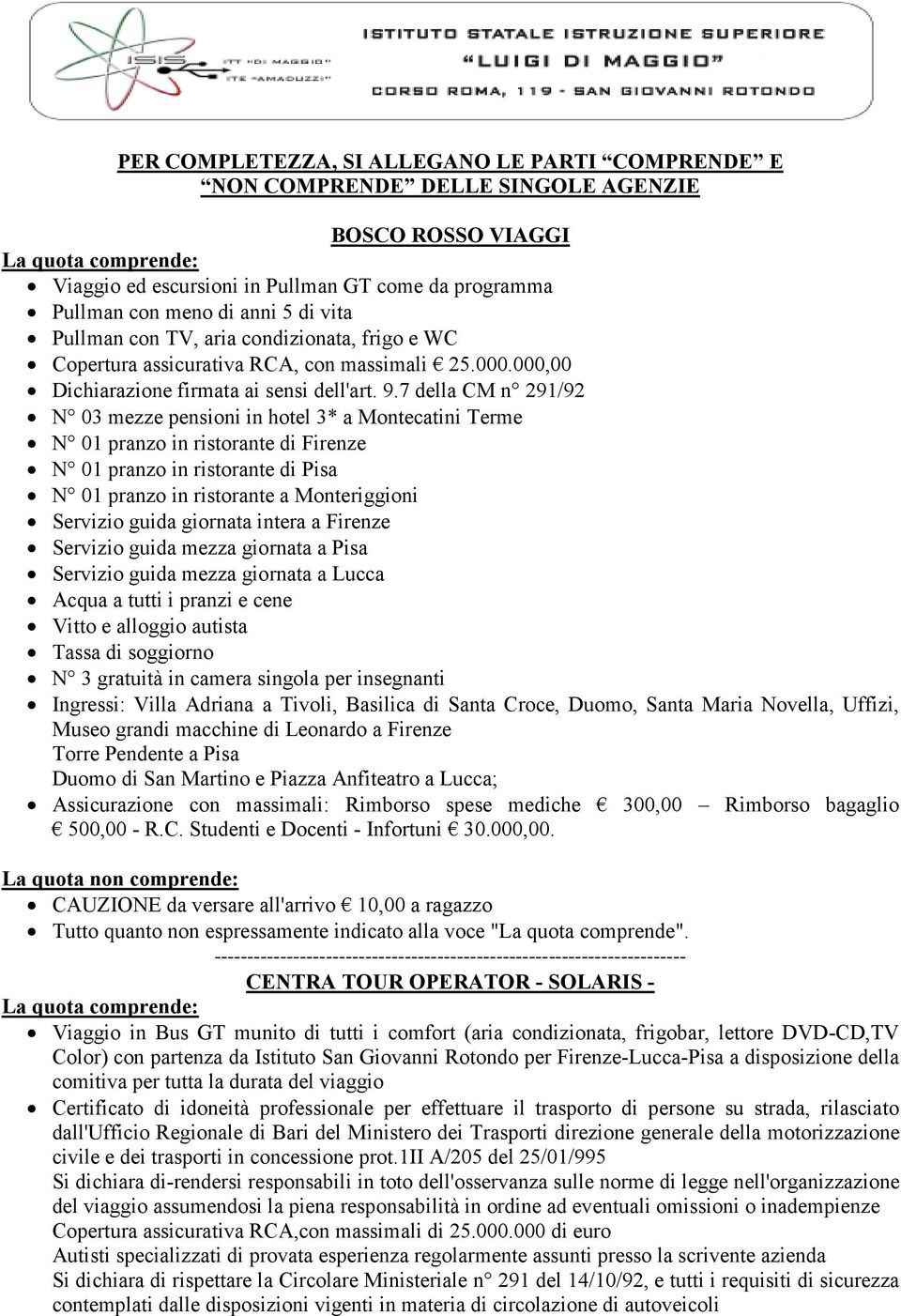 7 della CM n 291/92 N 03 mezze pensioni in hotel 3* a Montecatini Terme N 01 pranzo in ristorante di Firenze N 01 pranzo in ristorante di Pisa N 01 pranzo in ristorante a Monteriggioni Servizio guida