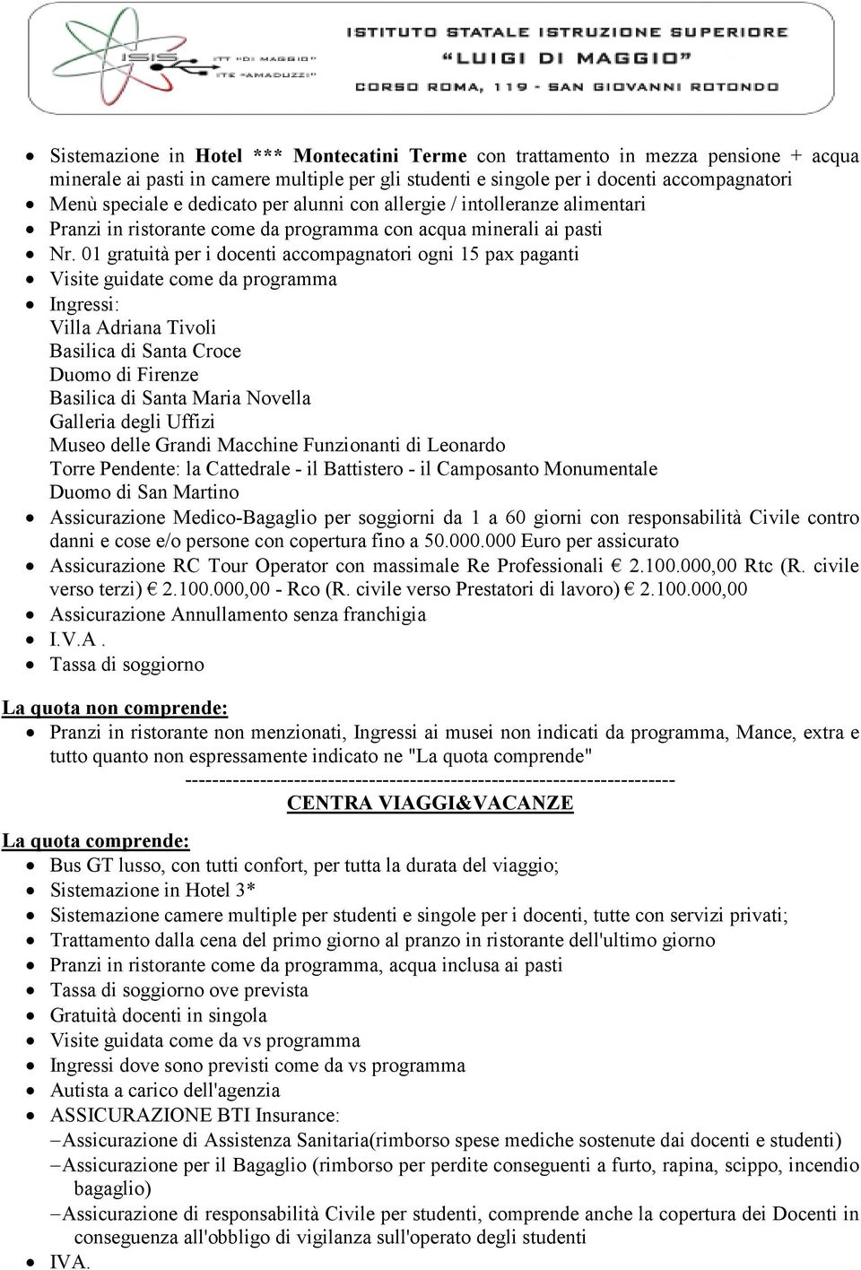 01 gratuità per i docenti accompagnatori ogni 15 pax paganti Visite guidate come da programma Ingressi: Villa Adriana Tivoli Basilica di Santa Croce Duomo di Firenze Basilica di Santa Maria Novella