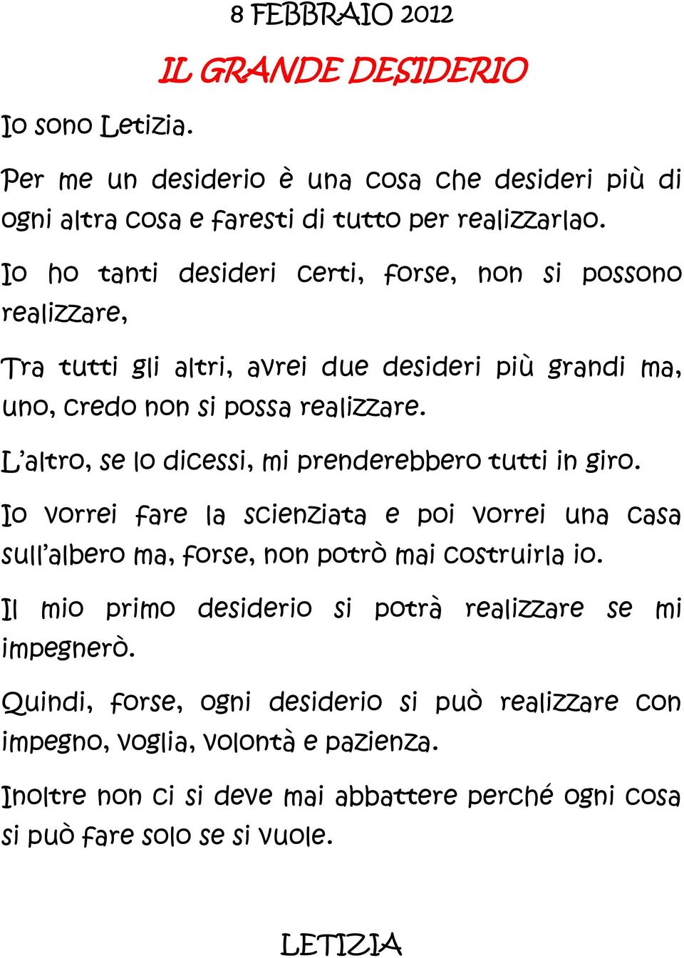 L altro, se lo dicessi, mi prenderebbero tutti in giro. Io vorrei fare la scienziata e poi vorrei una casa sull albero ma, forse, non potrò mai costruirla io.