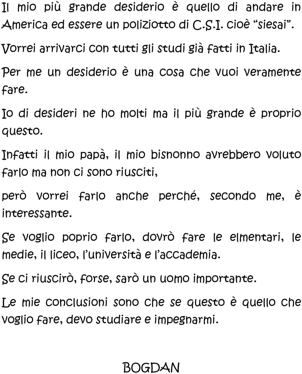 Infatti il mio papà, il mio bisnonno avrebbero voluto farlo ma non ci sono riusciti, però vorrei farlo anche perché, secondo me, è interessante.