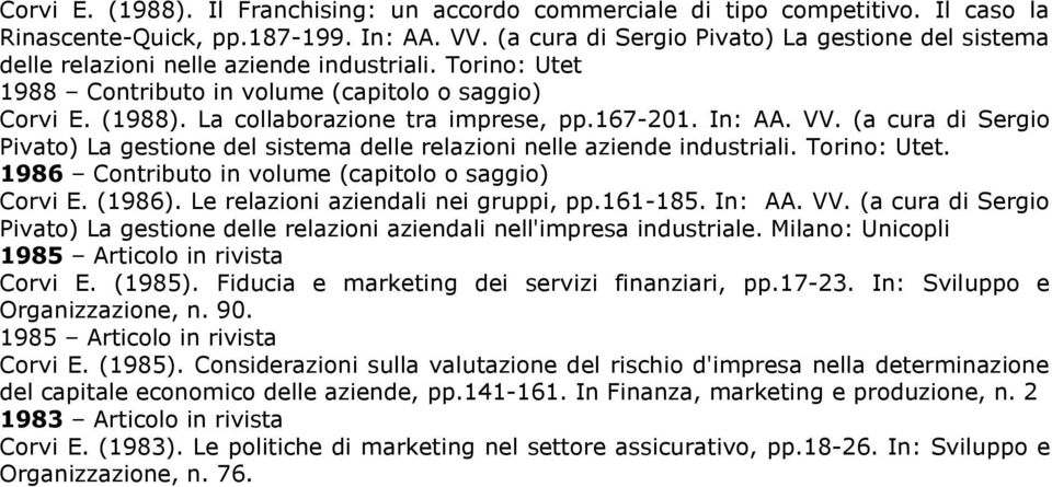 (a cura di Sergio Pivato) La gestione del sistema delle relazioni nelle aziende industriali. Torino: Utet. 1986 Contributo in volume (capitolo o saggio) Corvi E. (1986).